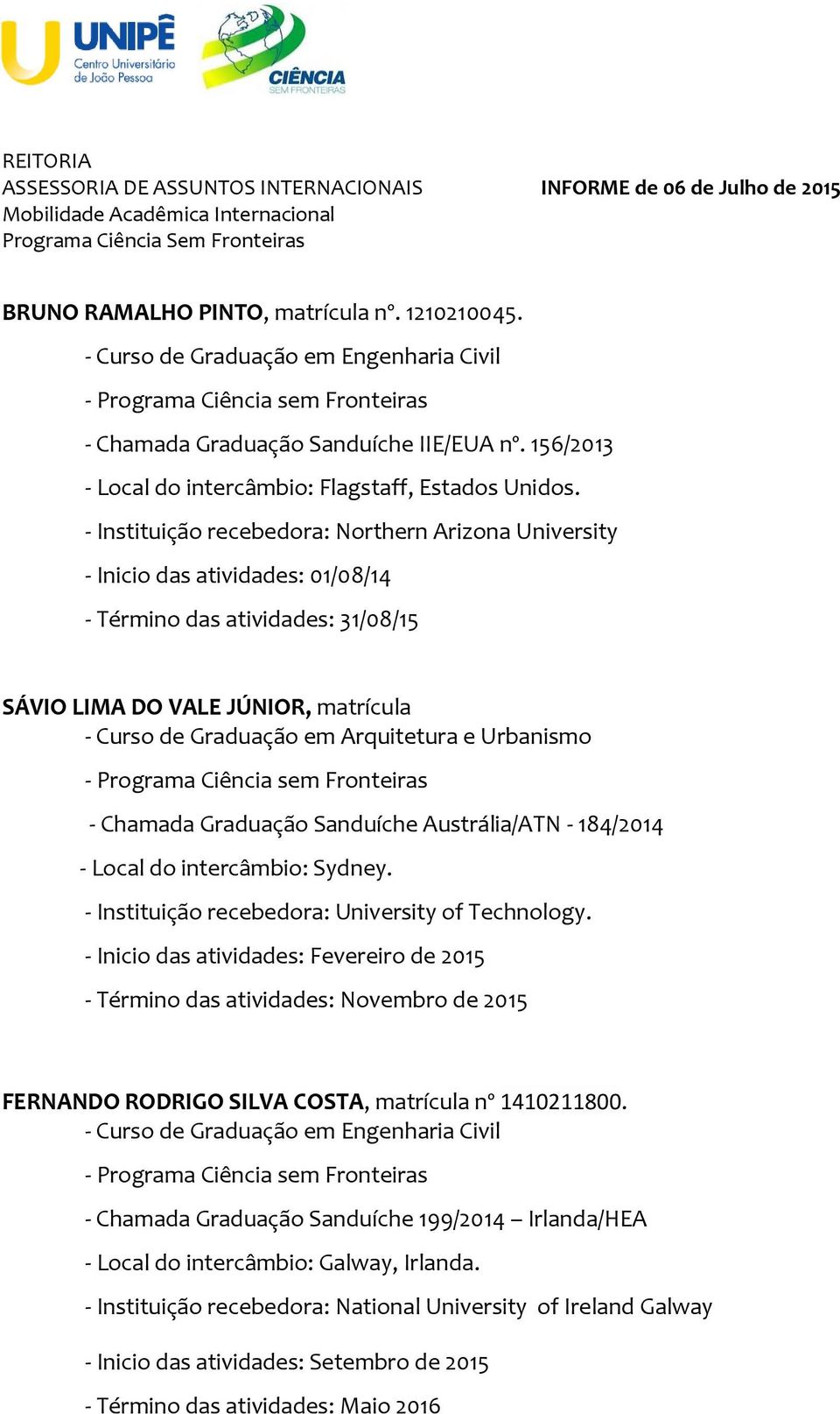 Austrália/ATN - 184/2014 - Local do intercâmbio: Sydney. - Instituição recebedora: University of Technology.