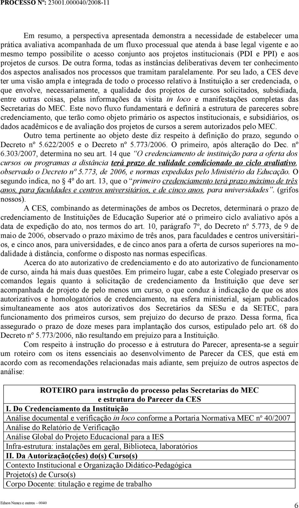 De outra forma, todas as instâncias deliberativas devem ter conhecimento dos aspectos analisados nos processos que tramitam paralelamente.