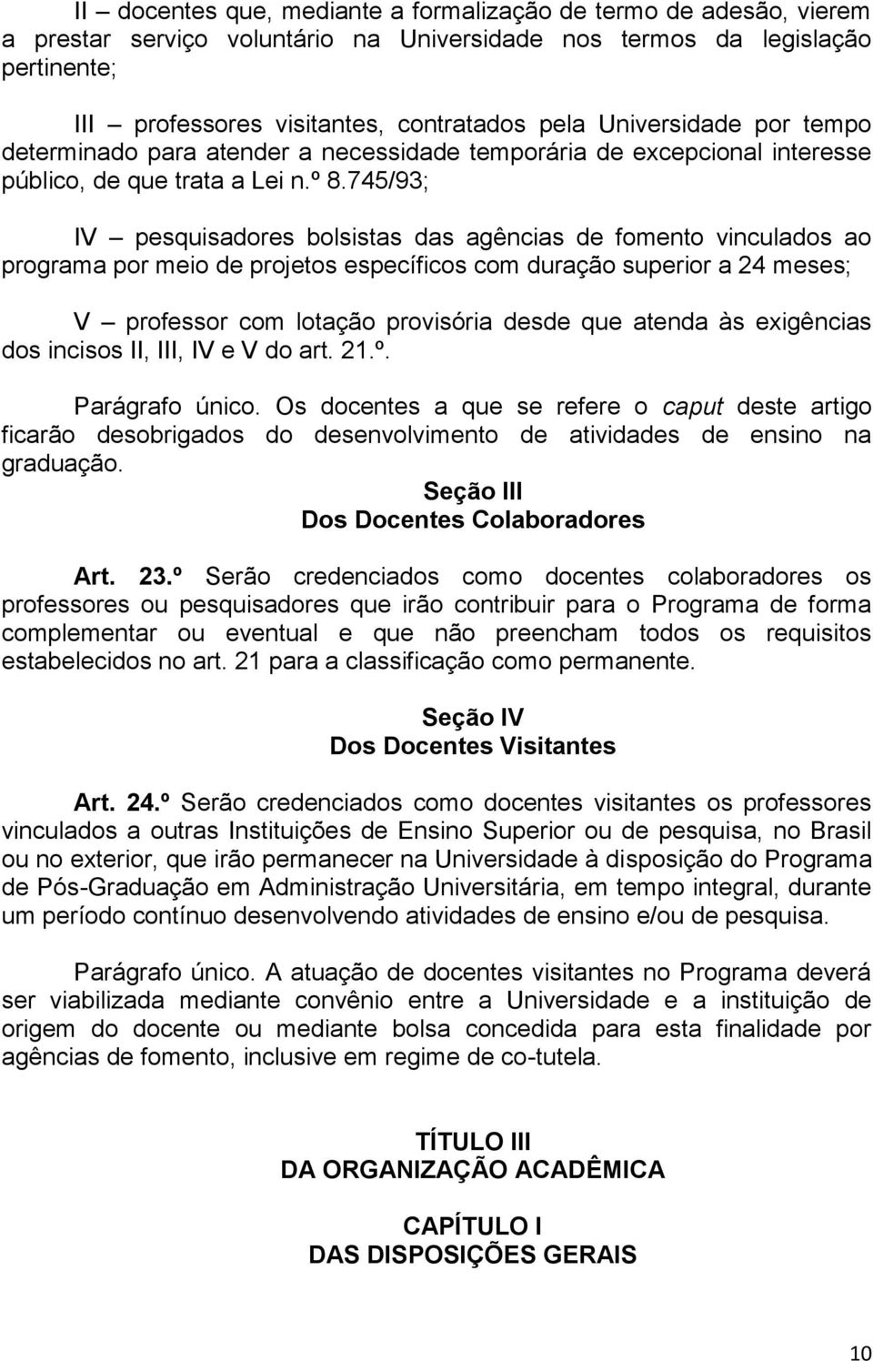 745/93; IV pesquisadores bolsistas das agências de fomento vinculados ao programa por meio de projetos específicos com duração superior a 24 meses; V professor com lotação provisória desde que atenda