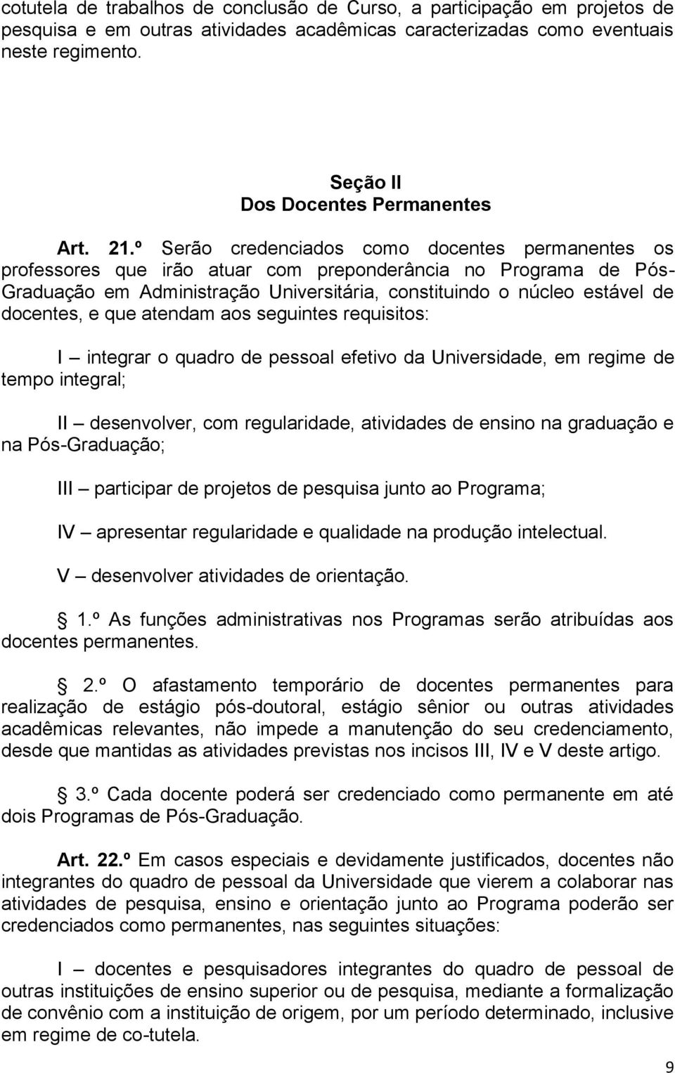 º Serão credenciados como docentes permanentes os professores que irão atuar com preponderância no Programa de Pós- Graduação em Administração Universitária, constituindo o núcleo estável de