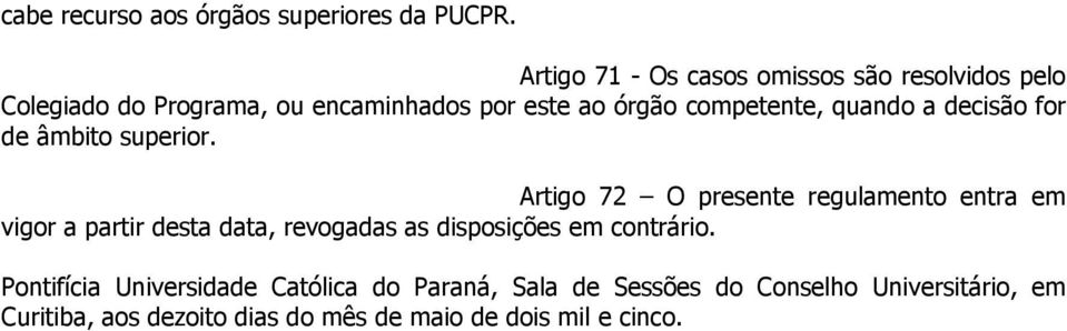 competente, quando a decisão for de âmbito superior.