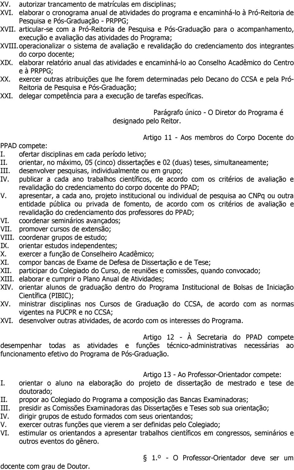 operacionalizar o sistema de avaliação e revalidação do credenciamento dos integrantes do corpo docente; XIX.