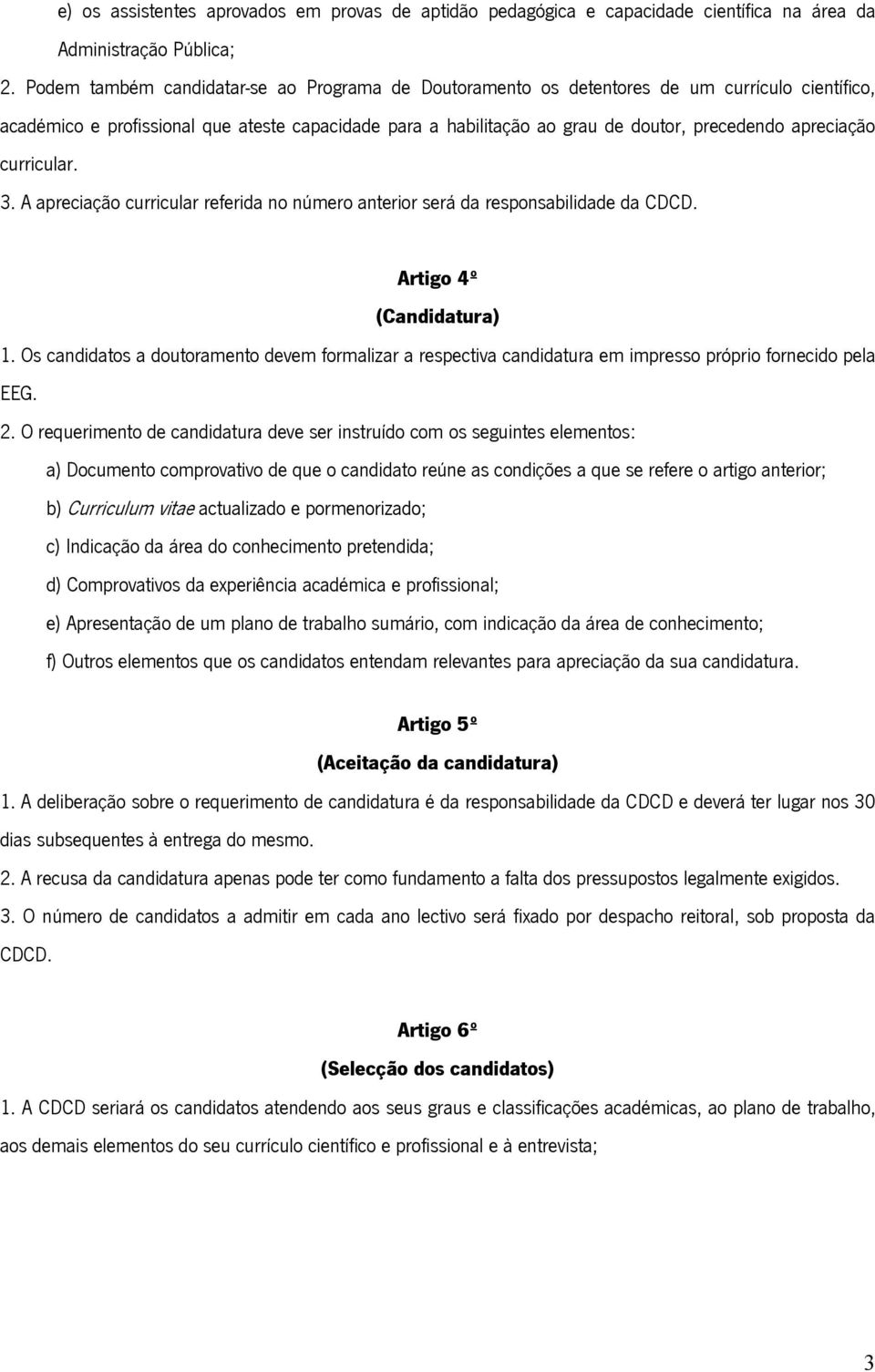 apreciação curricular. 3. A apreciação curricular referida no número anterior será da responsabilidade da CDCD. Artigo 4º (Candidatura) 1.