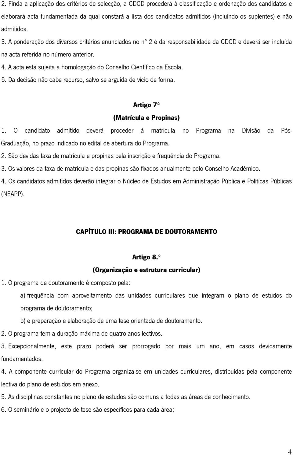 A acta está sujeita a homologação do Conselho Científico da Escola. 5. Da decisão não cabe recurso, salvo se arguida de vício de forma. Artigo 7º (Matrícula e Propinas) 1.