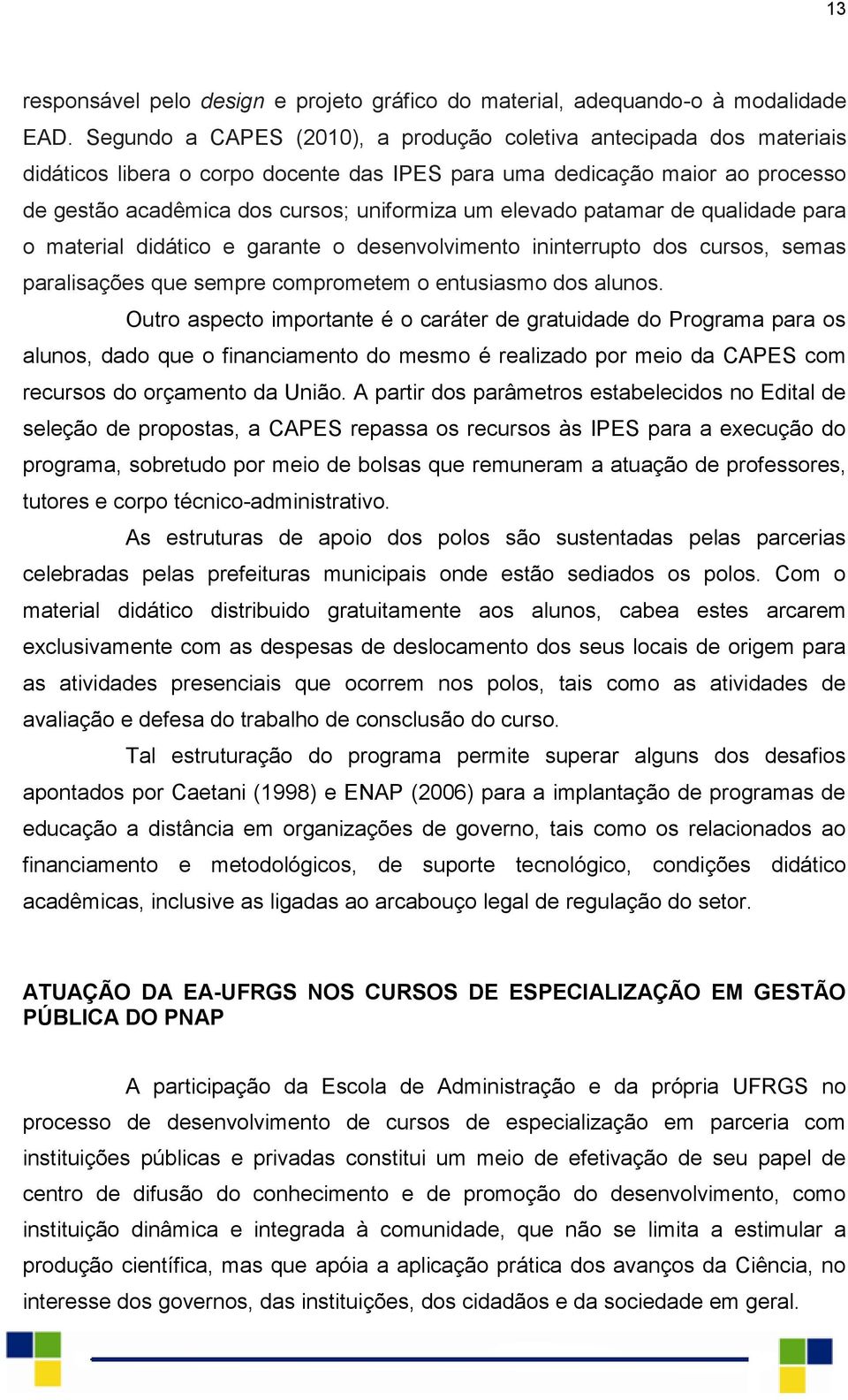 elevado patamar de qualidade para o material didático e garante o desenvolvimento ininterrupto dos cursos, semas paralisações que sempre comprometem o entusiasmo dos alunos.