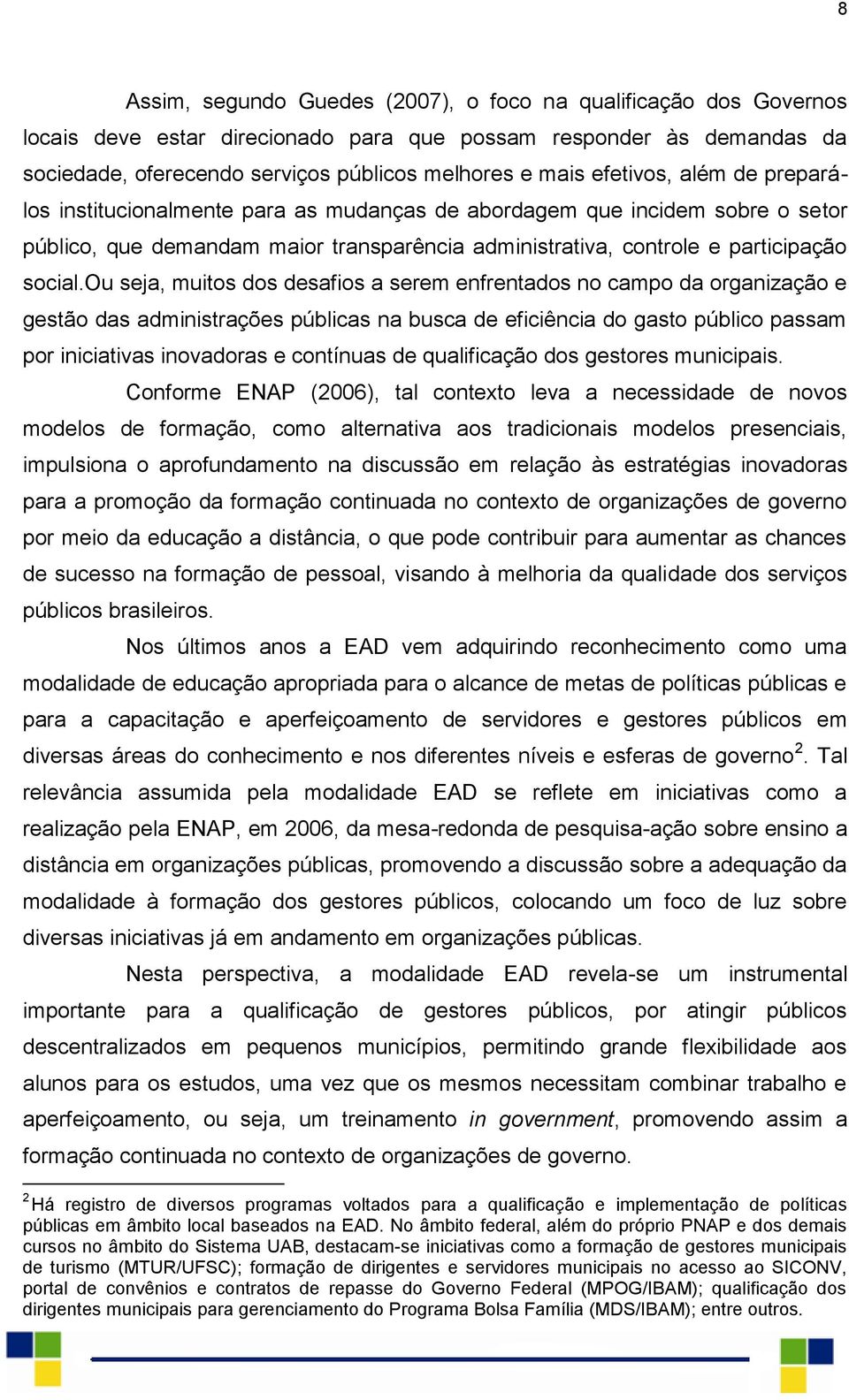 ou seja, muitos dos desafios a serem enfrentados no campo da organização e gestão das administrações públicas na busca de eficiência do gasto público passam por iniciativas inovadoras e contínuas de