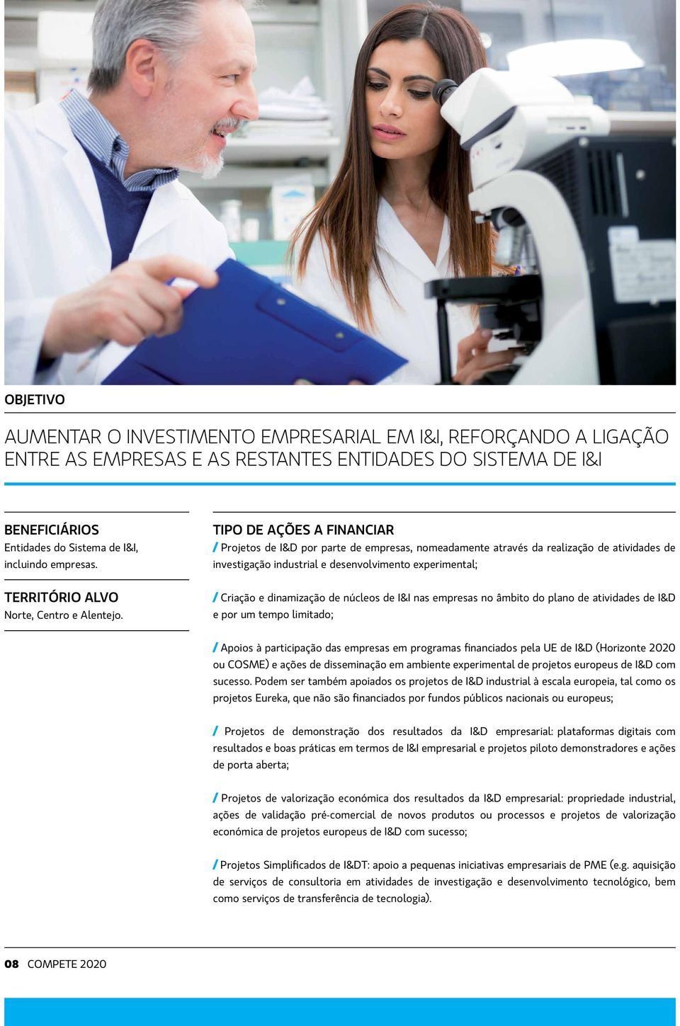 / Criação e dinamização de núcleos de I&I nas empresas no âmbito do plano de atividades de I&D e por um tempo limitado; / Apoios à participação das empresas em programas financiados pela UE de I&D