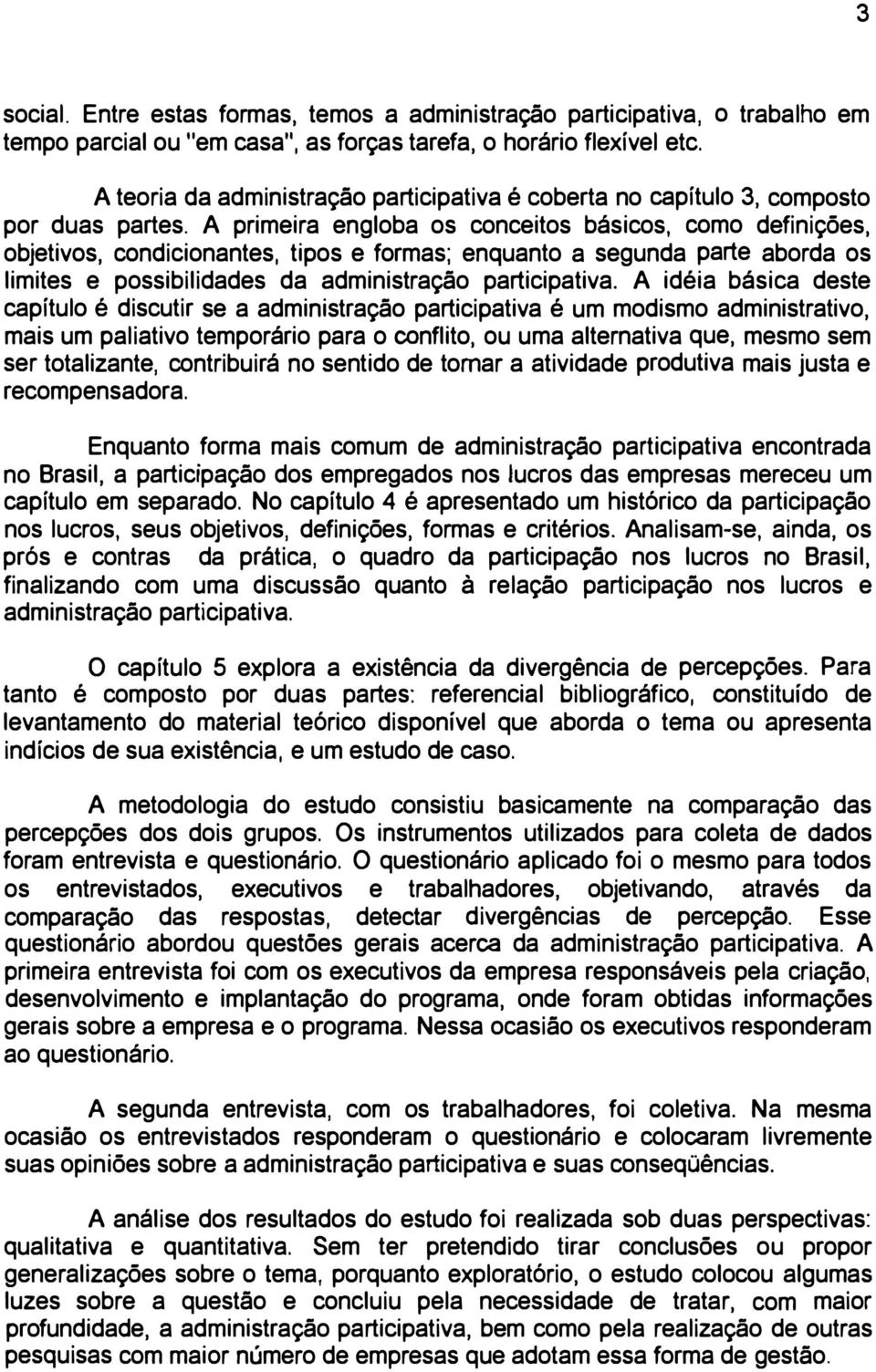 A primeira engloba os conceitos básicos, como definições, objetivos, condicionantes, tipos e formas; enquanto a segunda parte aborda os limites e possibilidades da administração participativa.