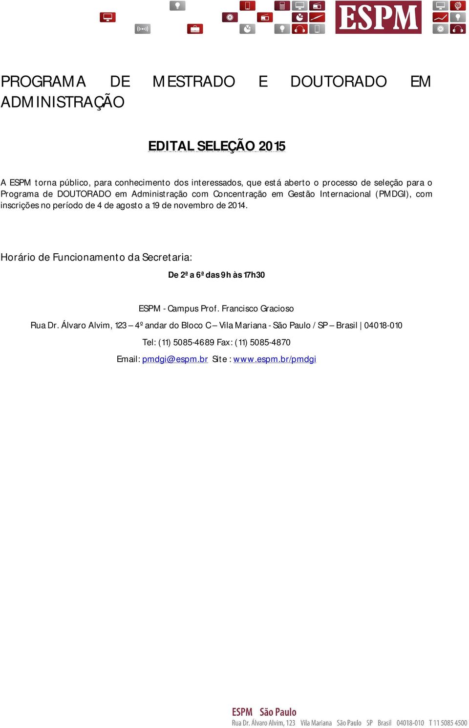 agosto a 19 de novembro de 2014. Horário de Funcionamento da Secretaria: De 2ª a 6ª das 9h às 17h30 ESPM - Campus Prof. Francisco Gracioso Rua Dr.