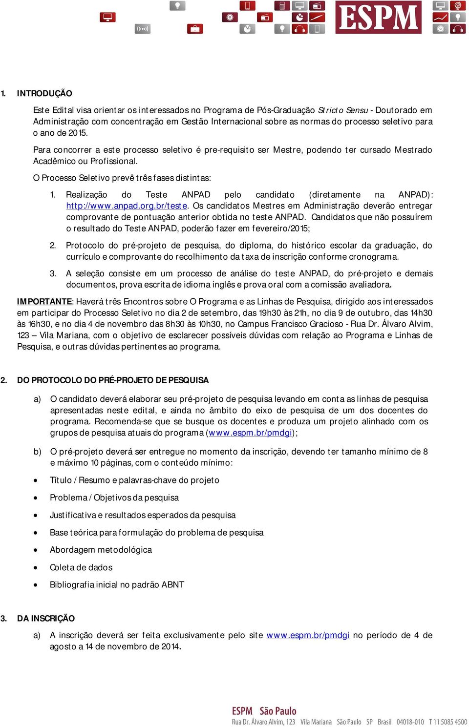 O Processo Seletivo prevê três fases distintas: 1. Realização do Teste ANPAD pelo candidato (diretamente na ANPAD): http://www.anpad.org.br/teste.