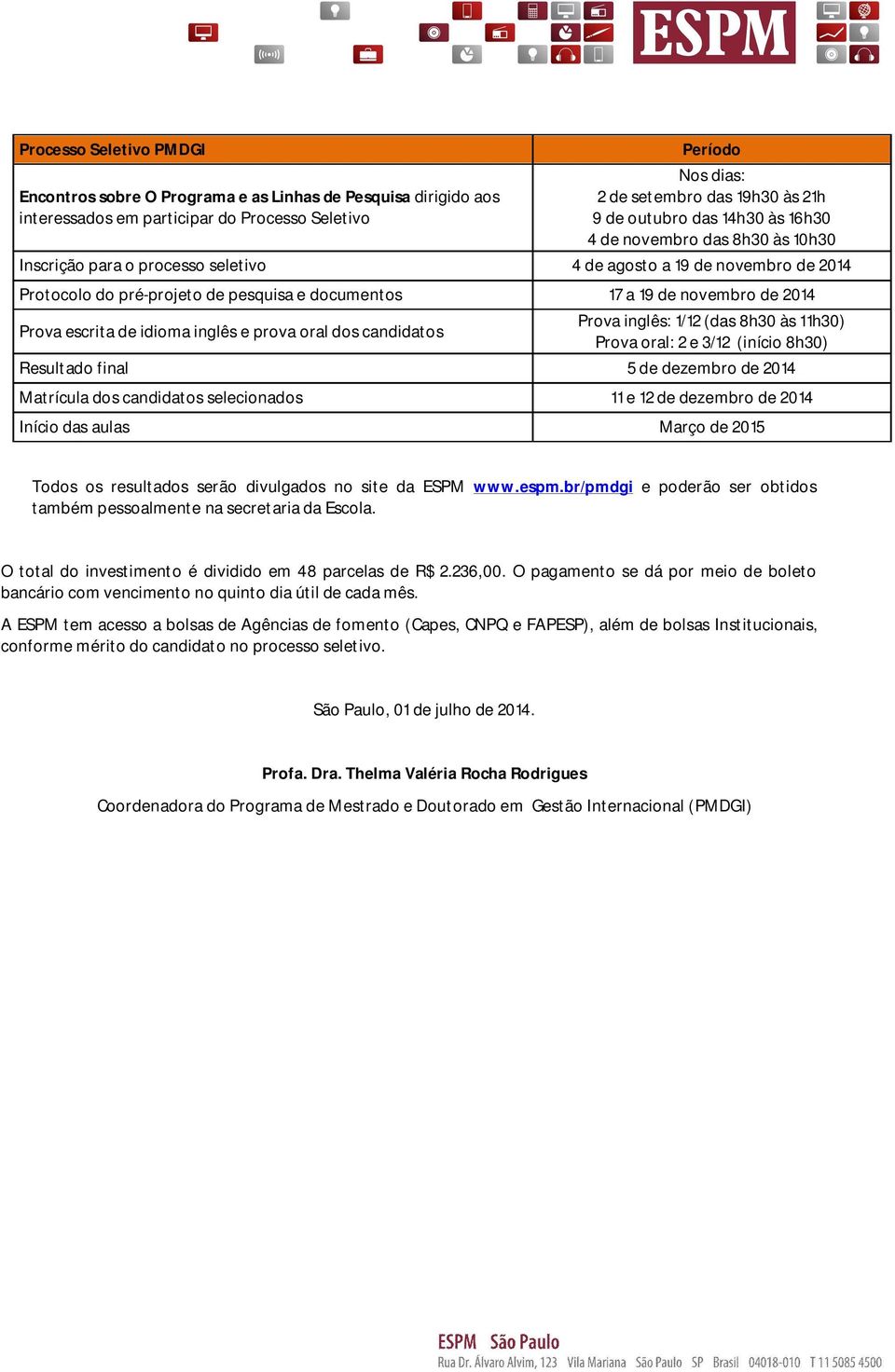 2014 Prova escrita de idioma inglês e prova oral dos candidatos Prova inglês: 1/12 (das 8h30 às 11h30) Prova oral: 2 e 3/12 (início 8h30) Resultado final 5 de dezembro de 2014 Matrícula dos