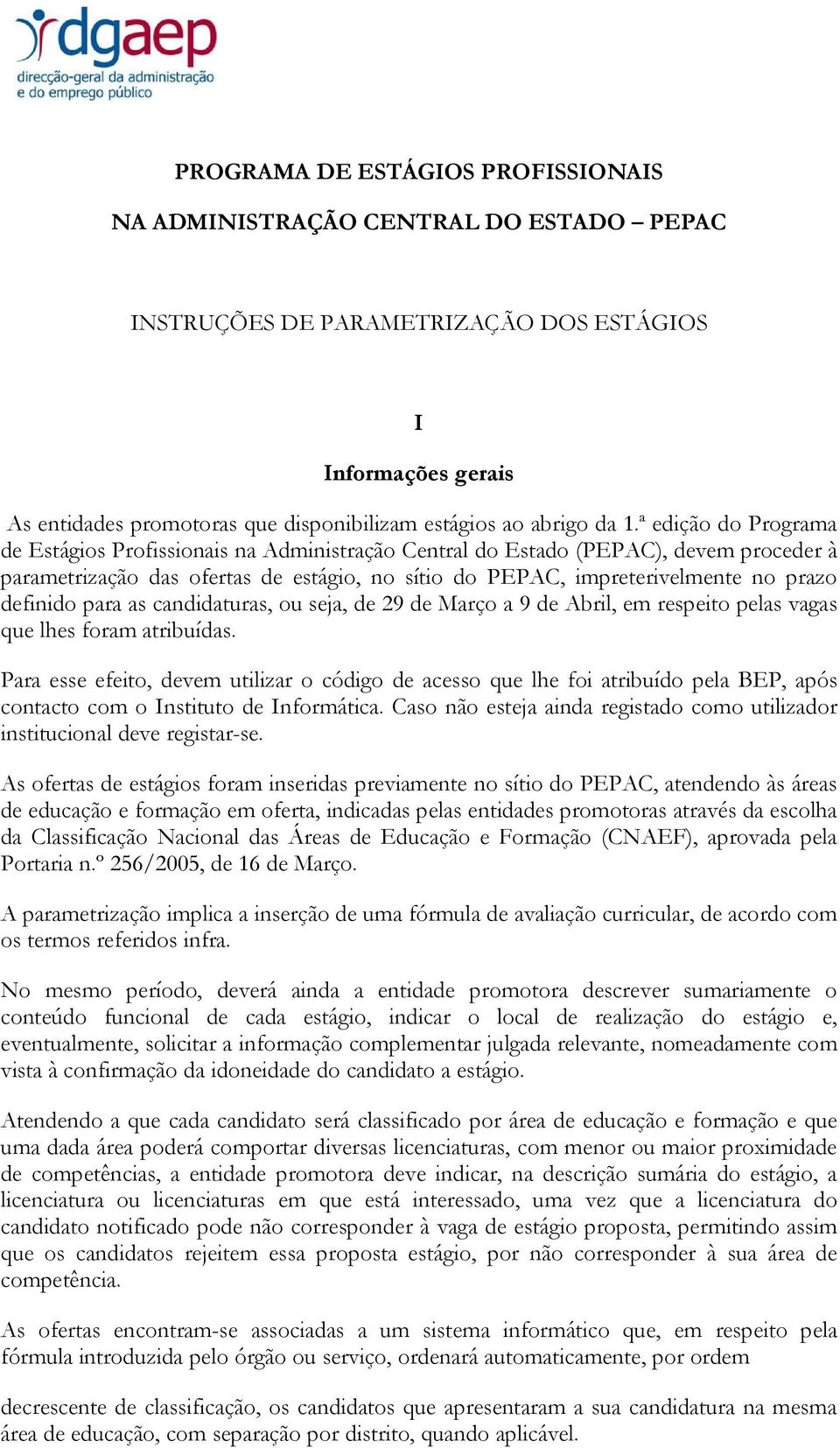 ª edição do Programa de Estágios Profissionais na Administração Central do Estado (PEPAC), devem proceder à parametrização das ofertas de estágio, no sítio do PEPAC, impreterivelmente no prazo