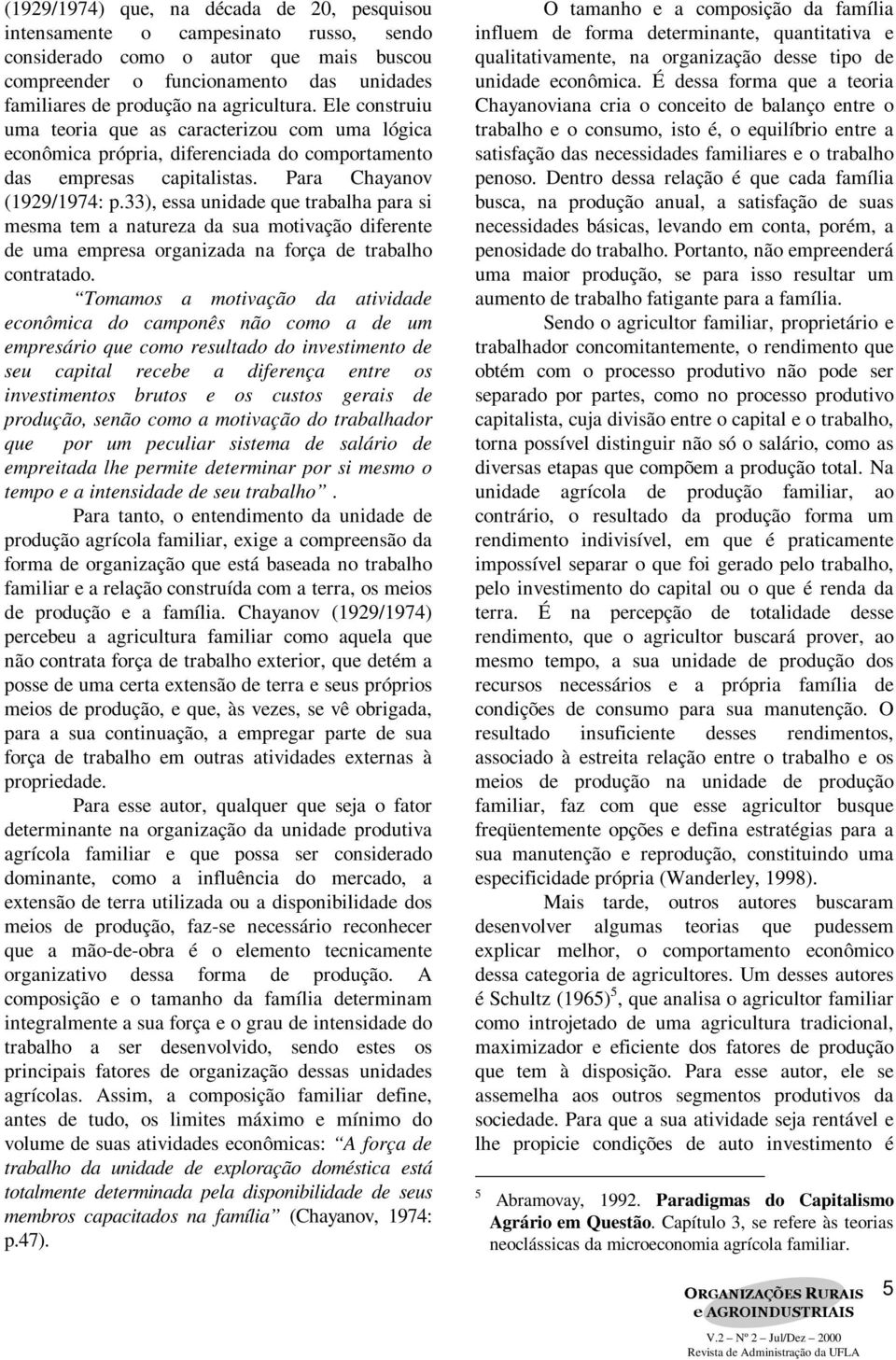 33), essa unidade que trabalha para si mesma tem a natureza da sua motivação diferente de uma empresa organizada na força de trabalho contratado.