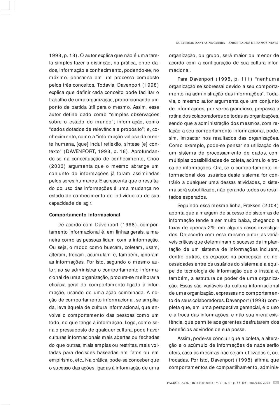 Todavia, Davenport (1998) explica que definir cada conceito pode facilitar o trabalho de uma organização, proporcionando um ponto de partida útil para o mesmo.