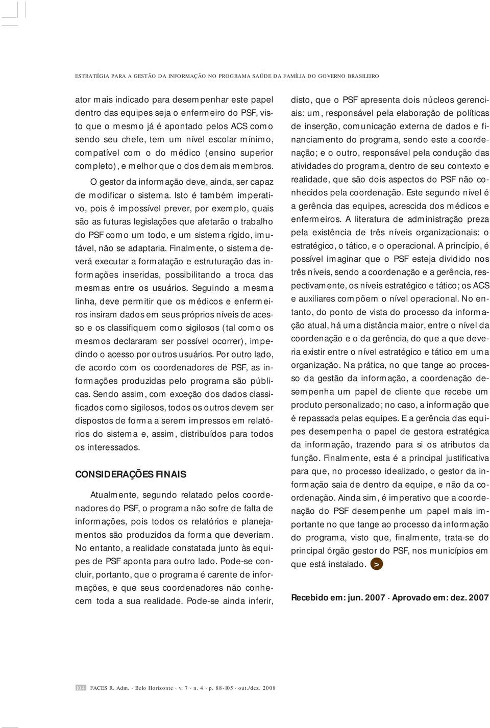 O gestor da informação deve, ainda, ser capaz de modificar o sistema.