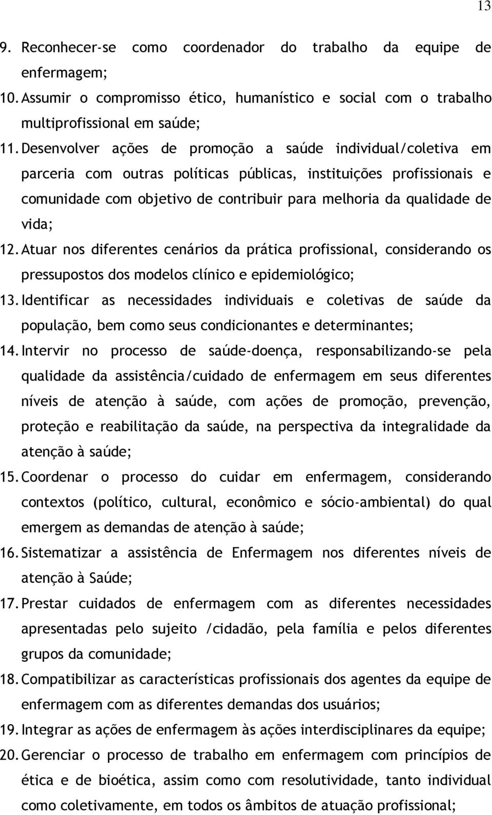 vida; 12. Atuar nos diferentes cenários da prática profissional, considerando os pressupostos dos modelos clínico e epidemiológico; 13.