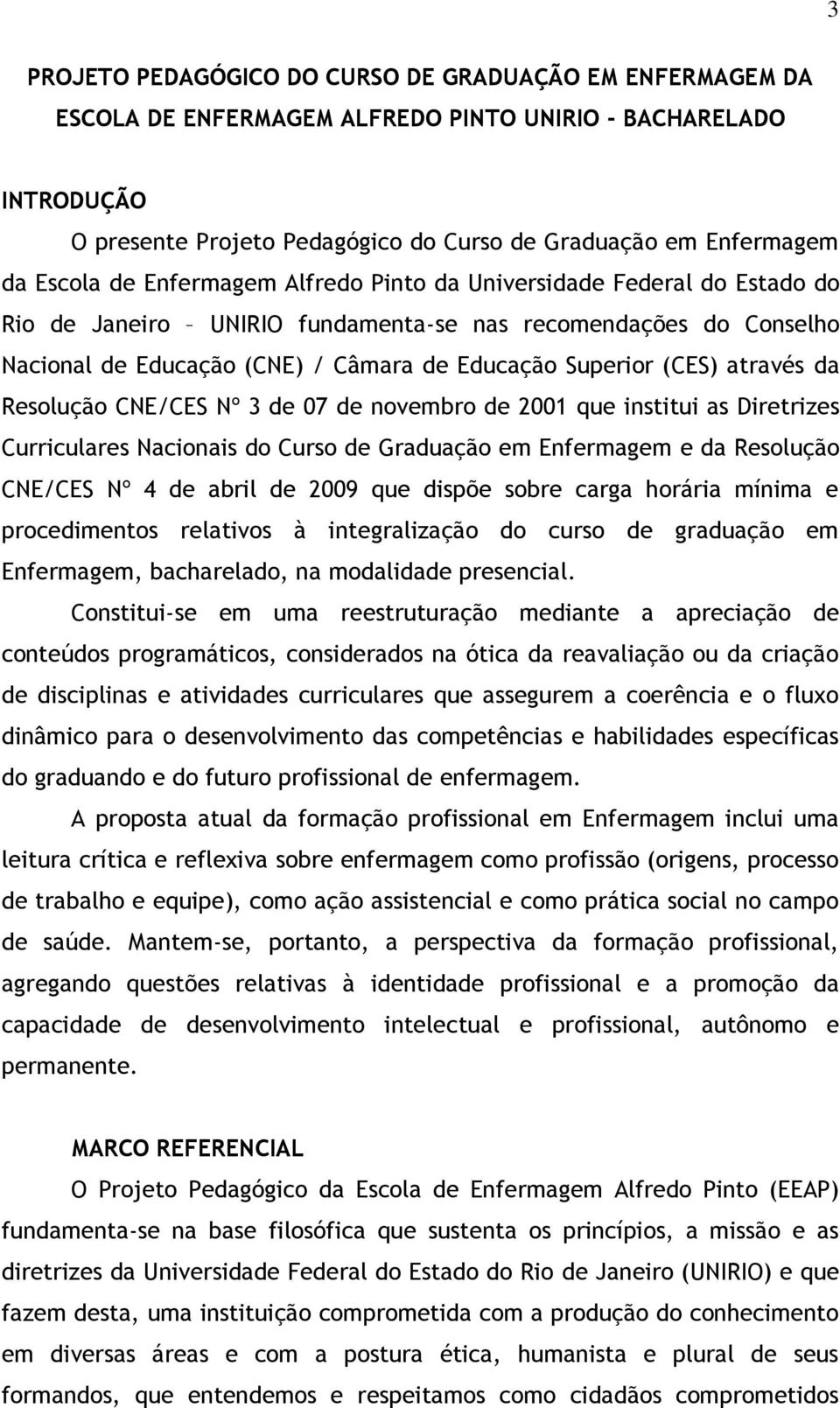 Resolução CNE/CES Nº 3 de 07 de novembro de 2001 que institui as Diretrizes Curriculares Nacionais do Curso de Graduação em e da Resolução CNE/CES Nº 4 de abril de 2009 que dispõe sobre carga horária