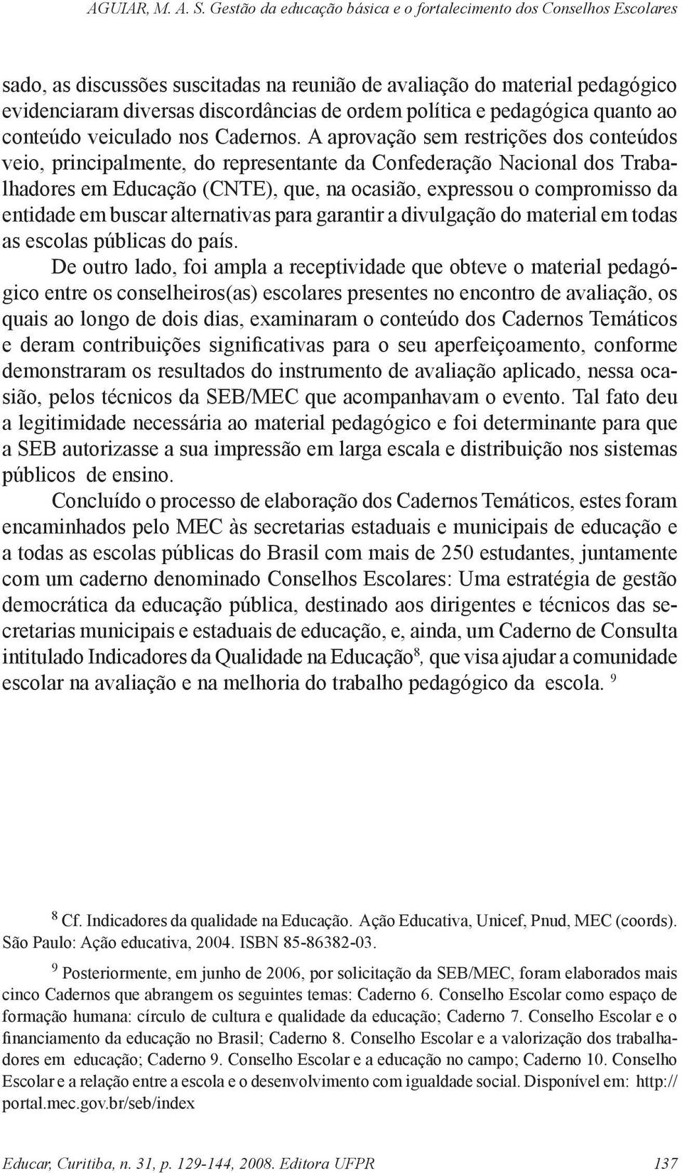 buscar alternativas para garantir a divulgação do material em todas as escolas públicas do país.