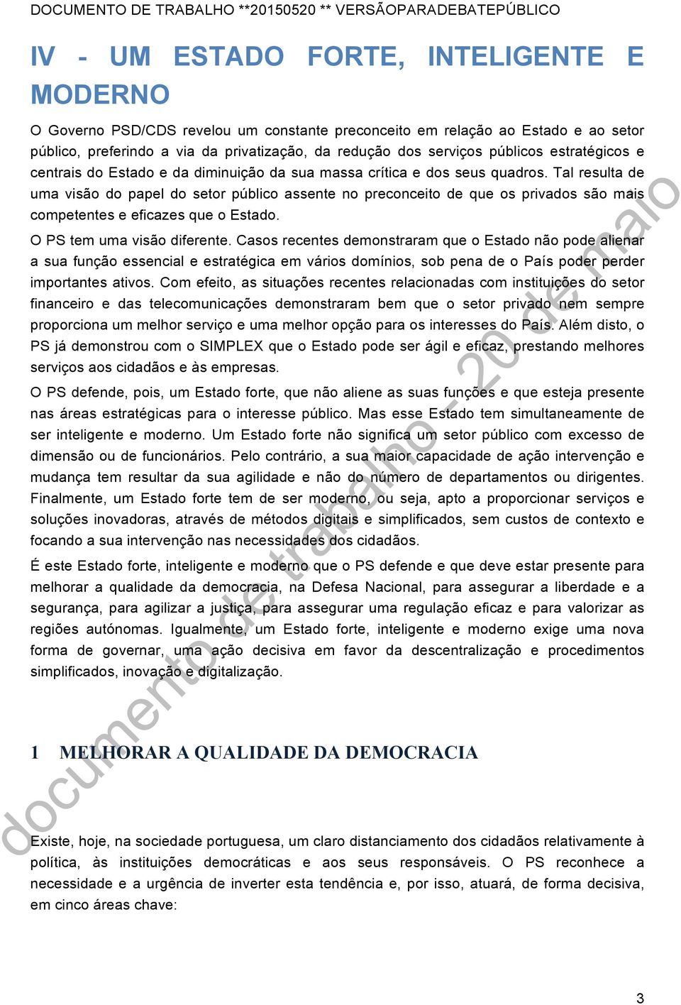 Tal resulta de uma visão do papel do setor público assente no preconceito de que os privados são mais competentes e eficazes que o Estado. O PS tem uma visão diferente.