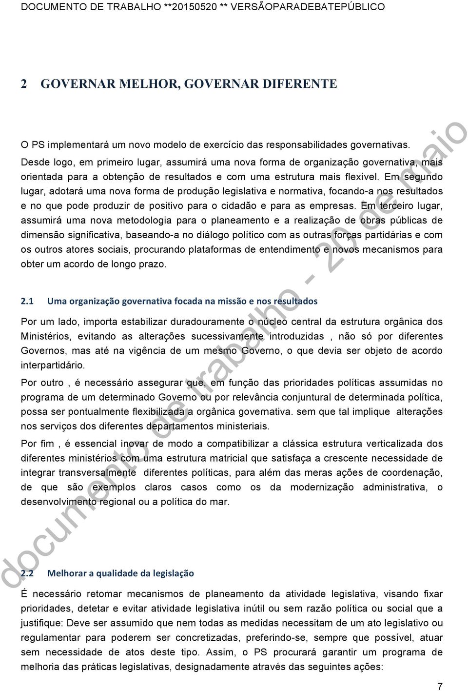 Em segundo lugar, adotará uma nova forma de produção legislativa e normativa, focando-a nos resultados e no que pode produzir de positivo para o cidadão e para as empresas.