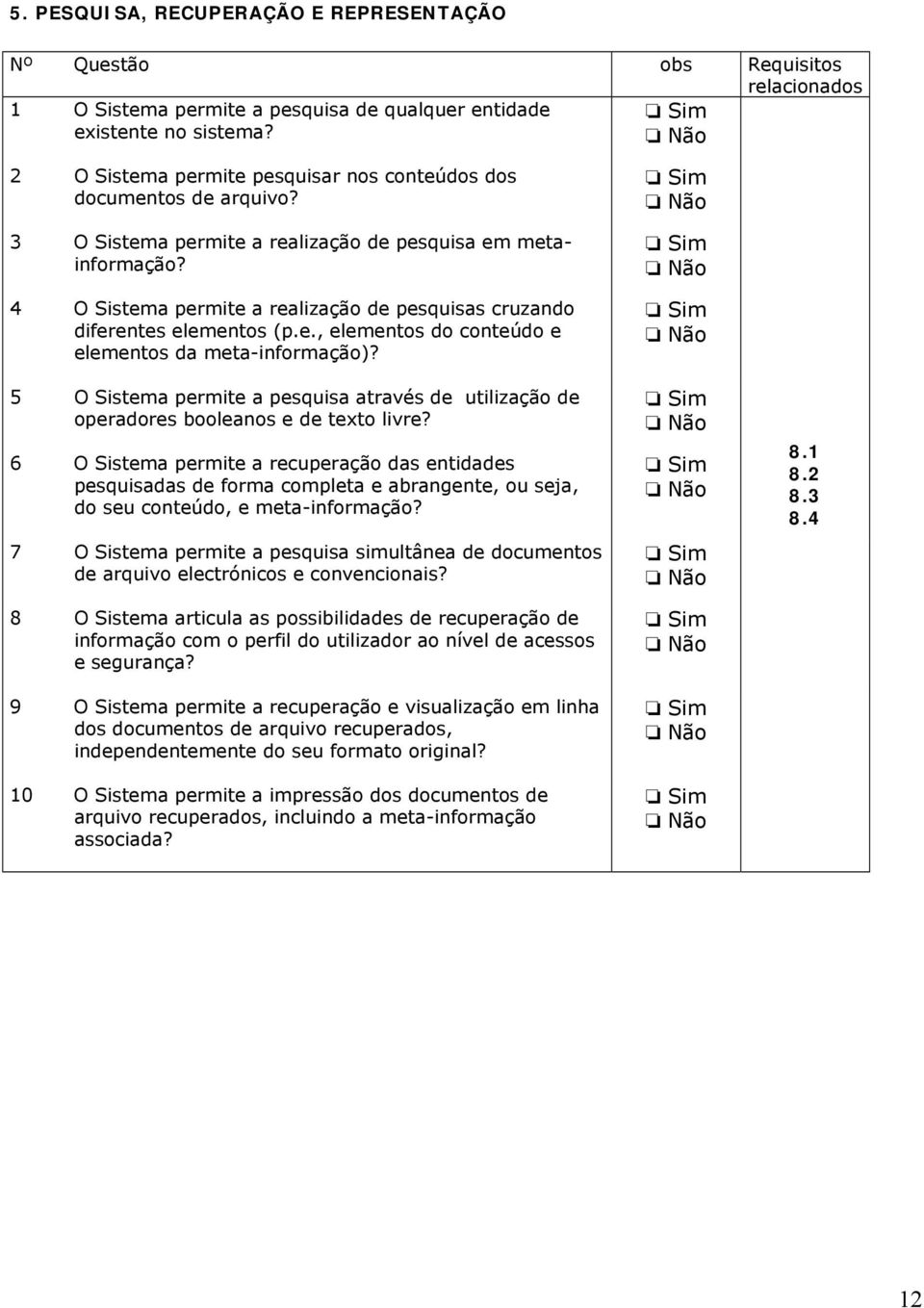 4 O Sistema permite a realização de pesquisas cruzando diferentes elementos (p.e., elementos do conteúdo e elementos da meta-informação)?