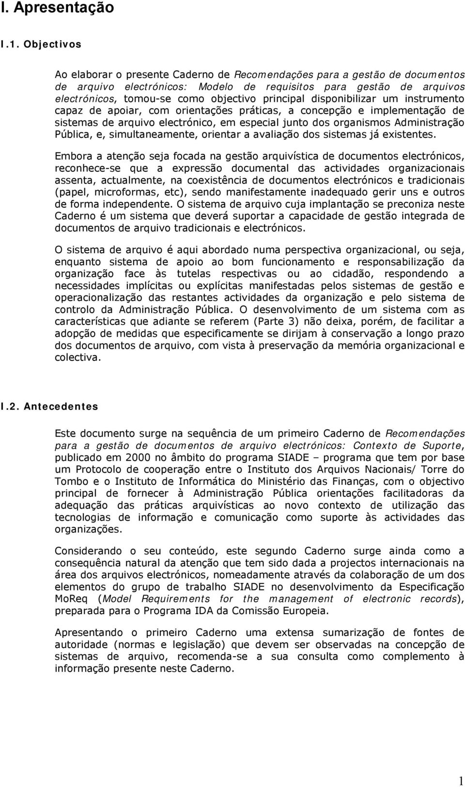 principal disponibilizar um instrumento capaz de apoiar, com orientações práticas, a concepção e implementação de sistemas de arquivo electrónico, em especial junto dos organismos Administração