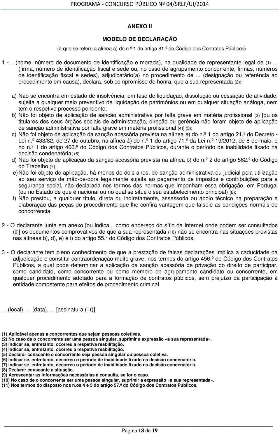 .. (firma, número de identificação fiscal e sede ou, no caso de agrupamento concorrente, firmas, números de identificação fiscal e sedes), adjudicatário(a) no procedimento de.