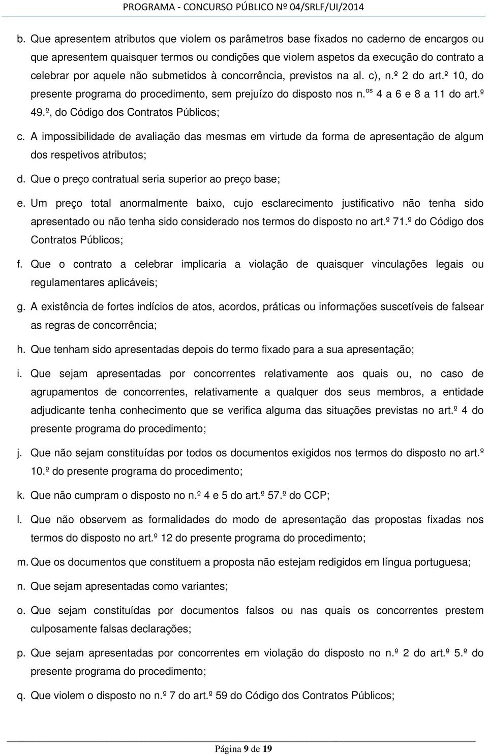 º, do Código dos Contratos Públicos; c. A impossibilidade de avaliação das mesmas em virtude da forma de apresentação de algum dos respetivos atributos; d.