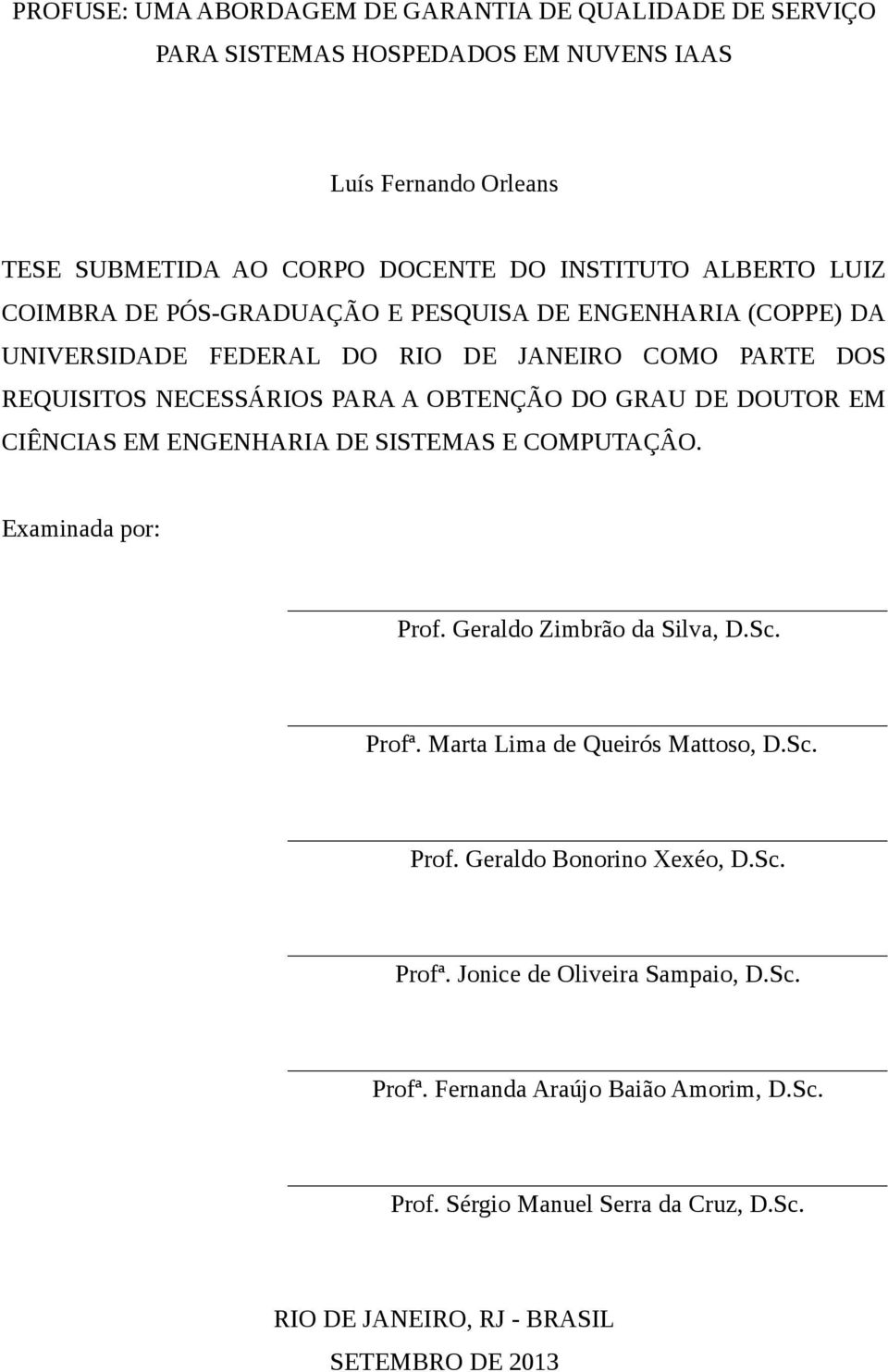 EM CIÊNCIAS EM ENGENHARIA DE SISTEMAS E COMPUTAÇÂO. Examinada por: Prof. Geraldo Zimbrão da Silva, D.Sc. Profª. Marta Lima de Queirós Mattoso, D.Sc. Prof. Geraldo Bonorino Xexéo, D.