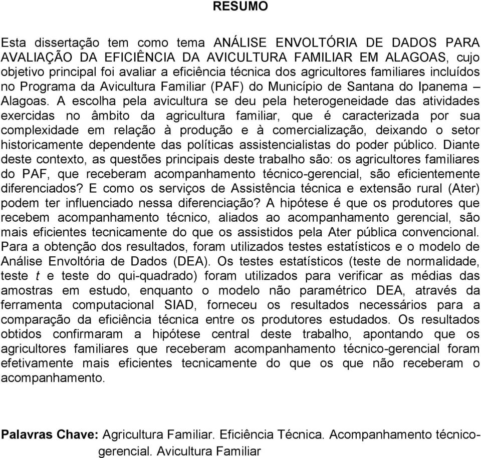 A escolha pela avicultura se deu pela heterogeneidade das atividades exercidas no âmbito da agricultura familiar, que é caracterizada por sua complexidade em relação à produção e à comercialização,