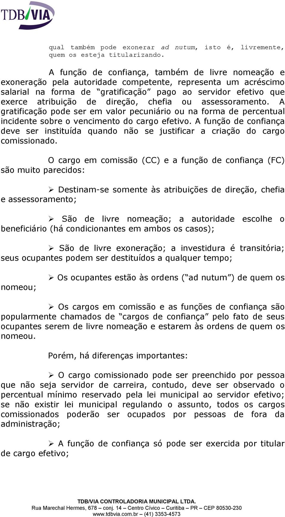 direção, chefia ou assessoramento. A gratificação pode ser em valor pecuniário ou na forma de percentual incidente sobre o vencimento do cargo efetivo.