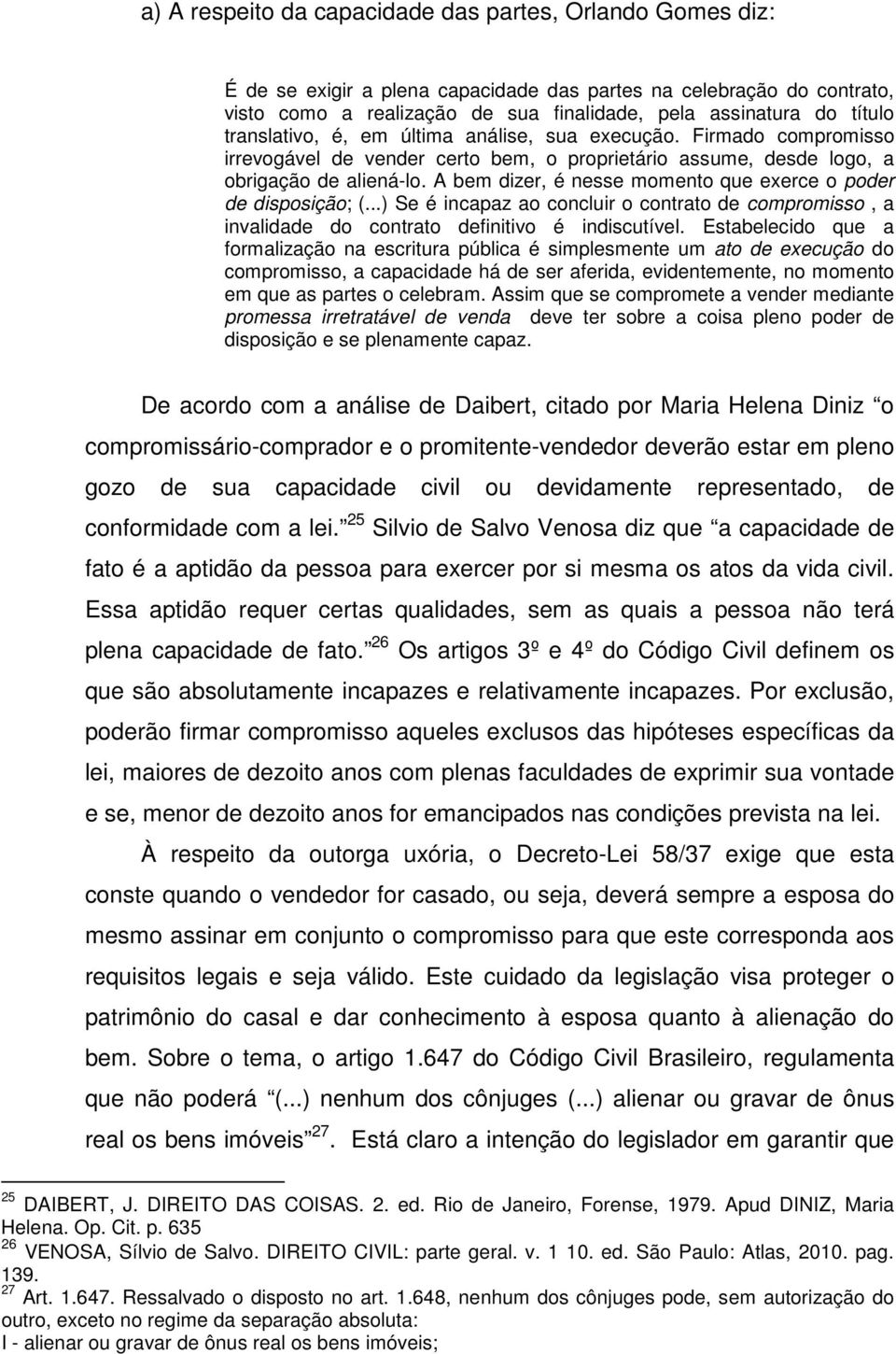 A bem dizer, é nesse momento que exerce o poder de disposição; (...) Se é incapaz ao concluir o contrato de compromisso, a invalidade do contrato definitivo é indiscutível.