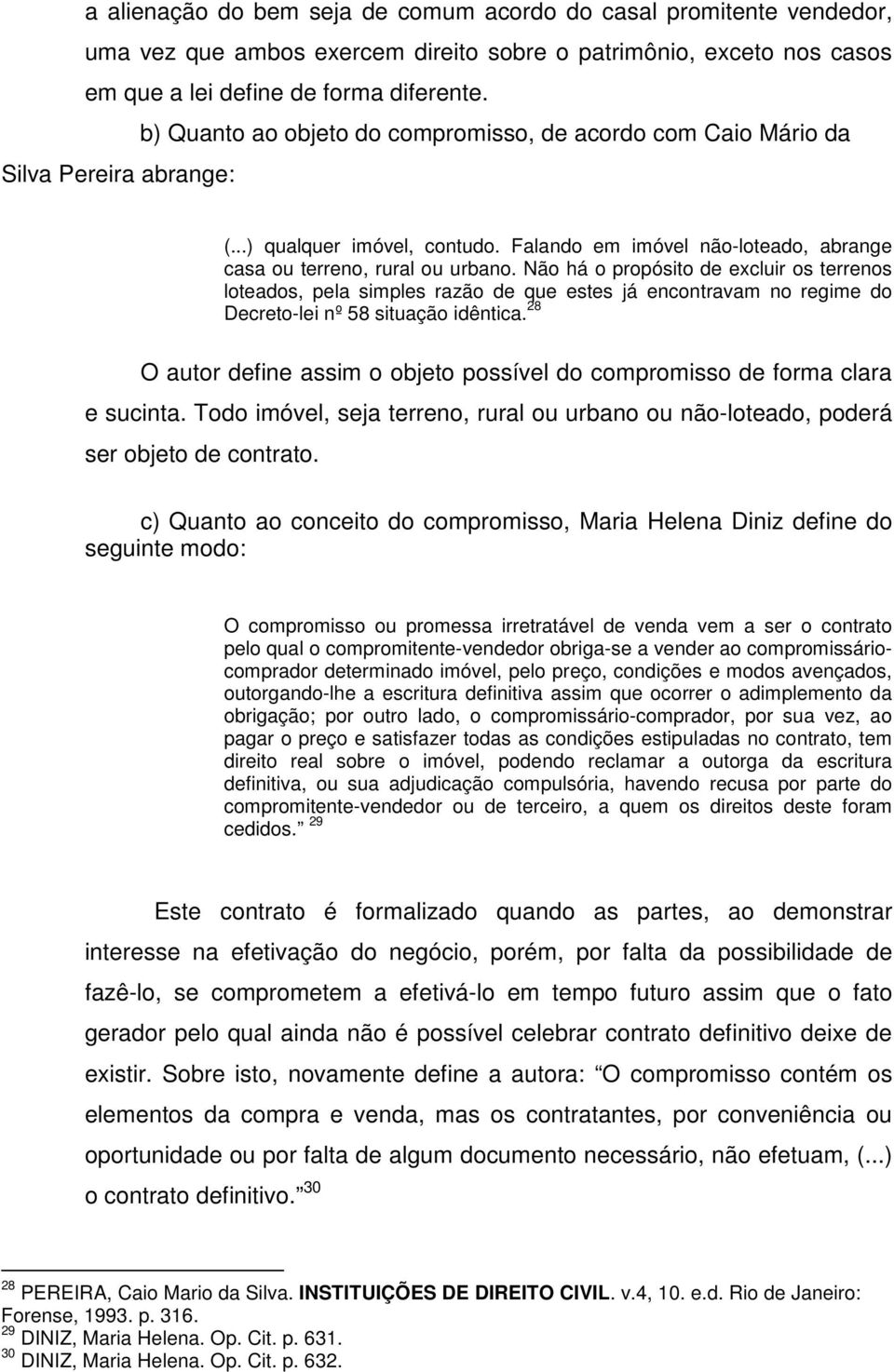 Não há o propósito de excluir os terrenos loteados, pela simples razão de que estes já encontravam no regime do Decreto-lei nº 58 situação idêntica.