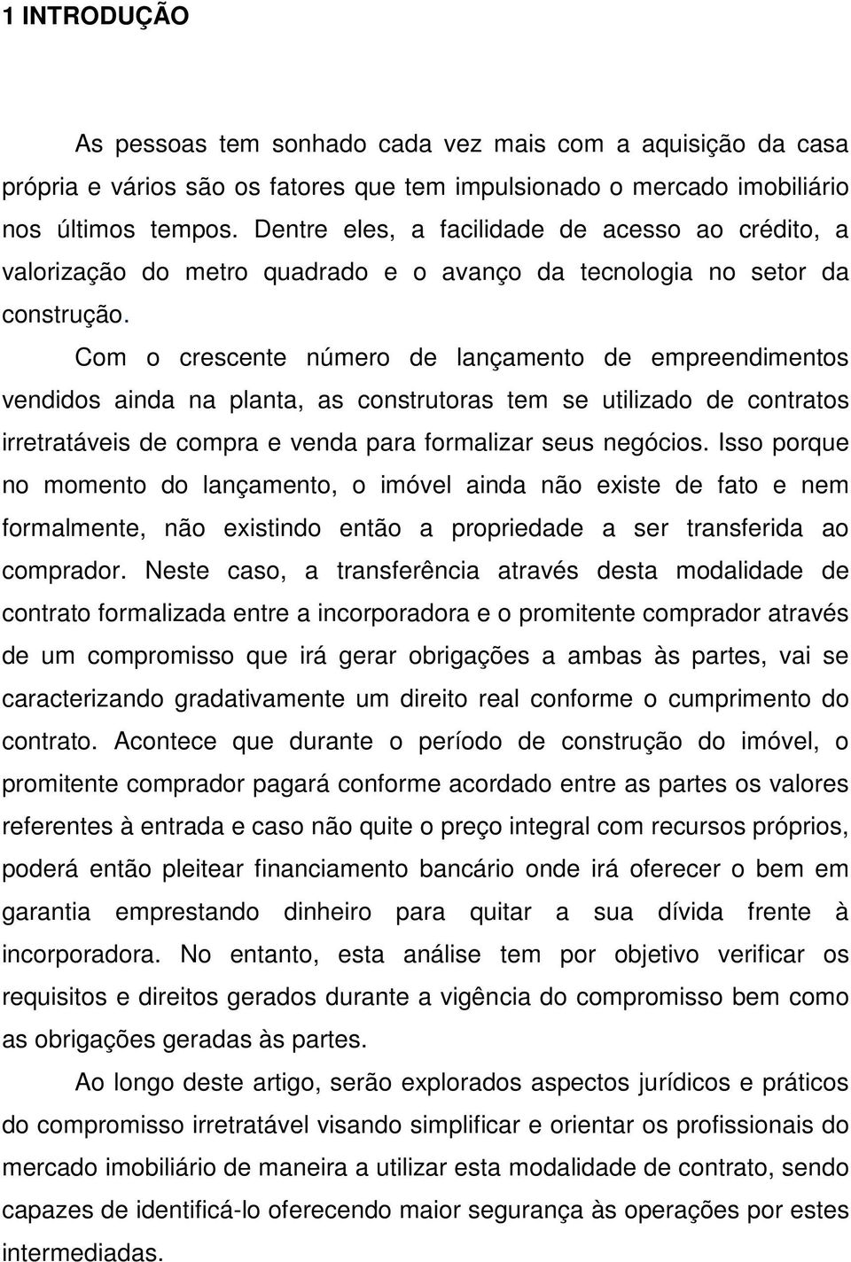 Com o crescente número de lançamento de empreendimentos vendidos ainda na planta, as construtoras tem se utilizado de contratos irretratáveis de compra e venda para formalizar seus negócios.