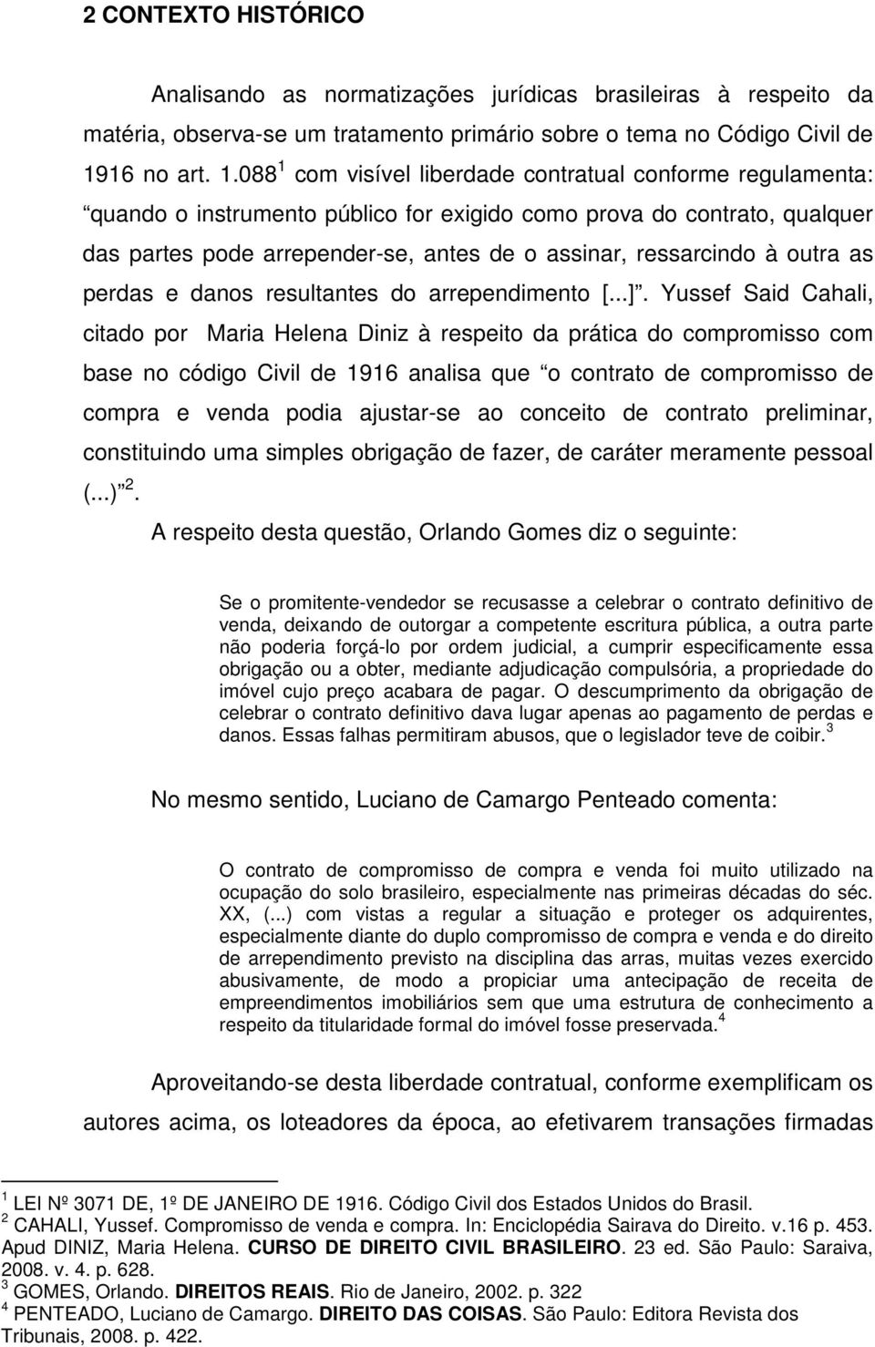 088 1 com visível liberdade contratual conforme regulamenta: quando o instrumento público for exigido como prova do contrato, qualquer das partes pode arrepender-se, antes de o assinar, ressarcindo à