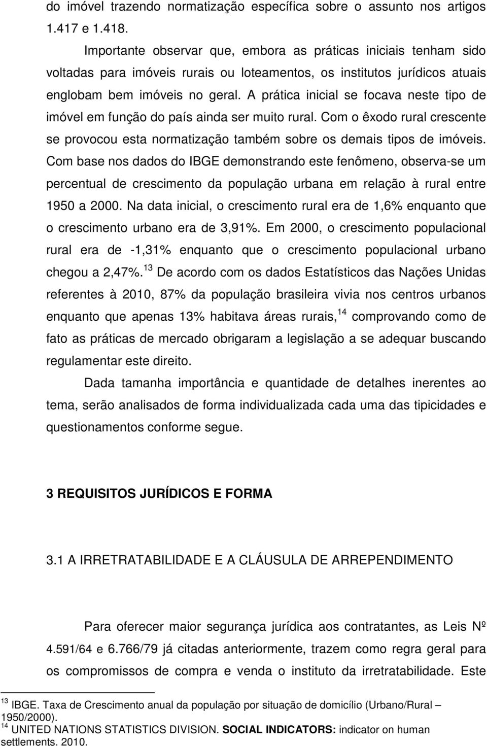 A prática inicial se focava neste tipo de imóvel em função do país ainda ser muito rural. Com o êxodo rural crescente se provocou esta normatização também sobre os demais tipos de imóveis.