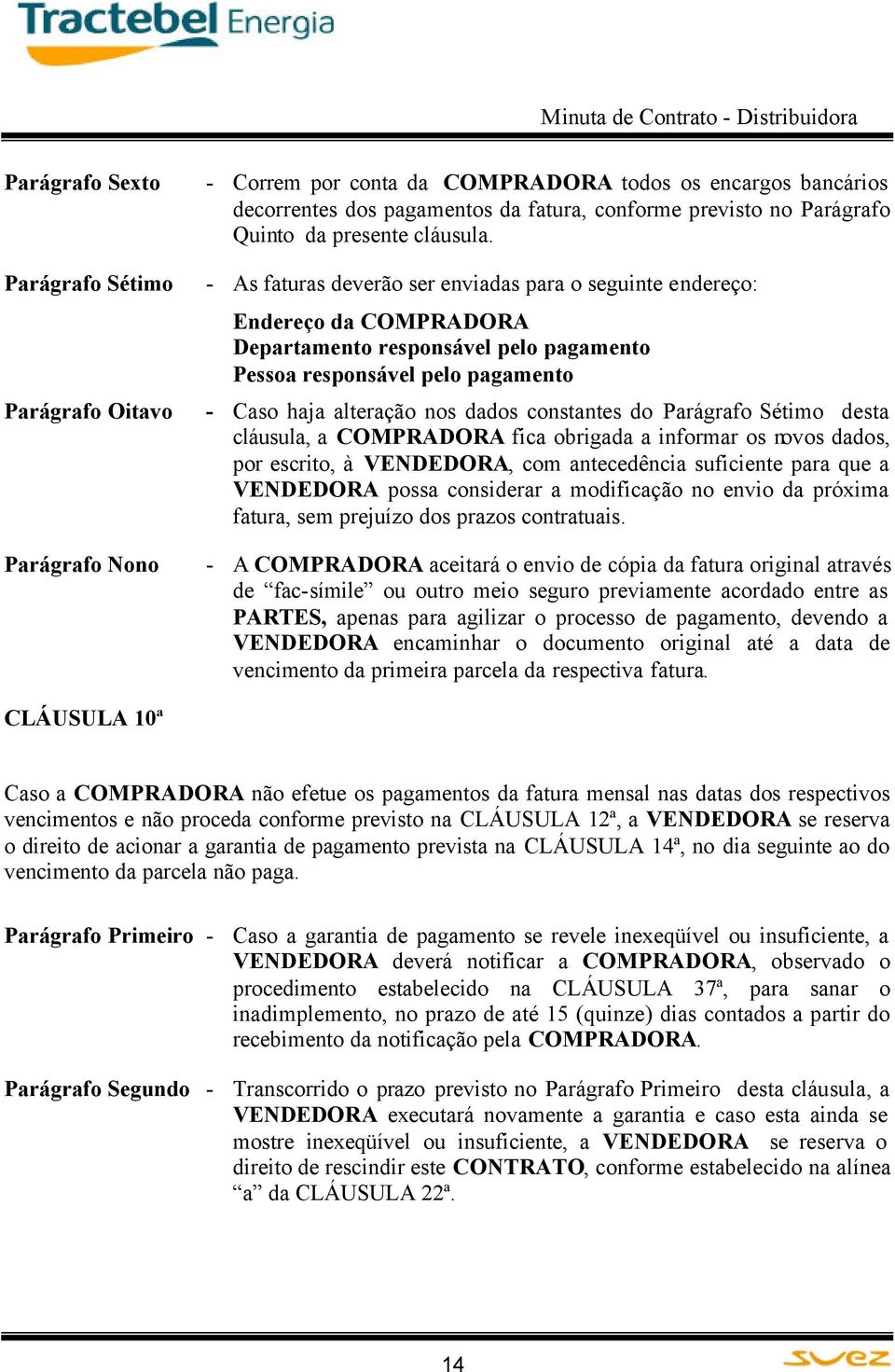 - As faturas deverão ser enviadas para o seguinte endereço: Endereço da COMPRADORA Departamento responsável pelo pagamento Pessoa responsável pelo pagamento - Caso haja alteração nos dados constantes