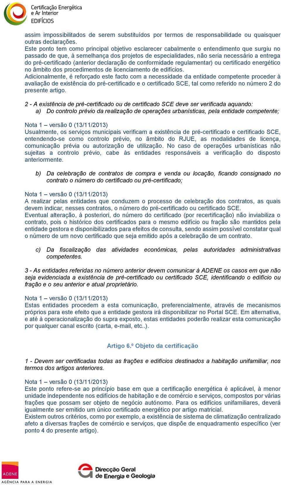 pré-certificado (anterior declaração de conformidade regulamentar) ou certificado energético no âmbito dos procedimentos de licenciamento de edifícios.