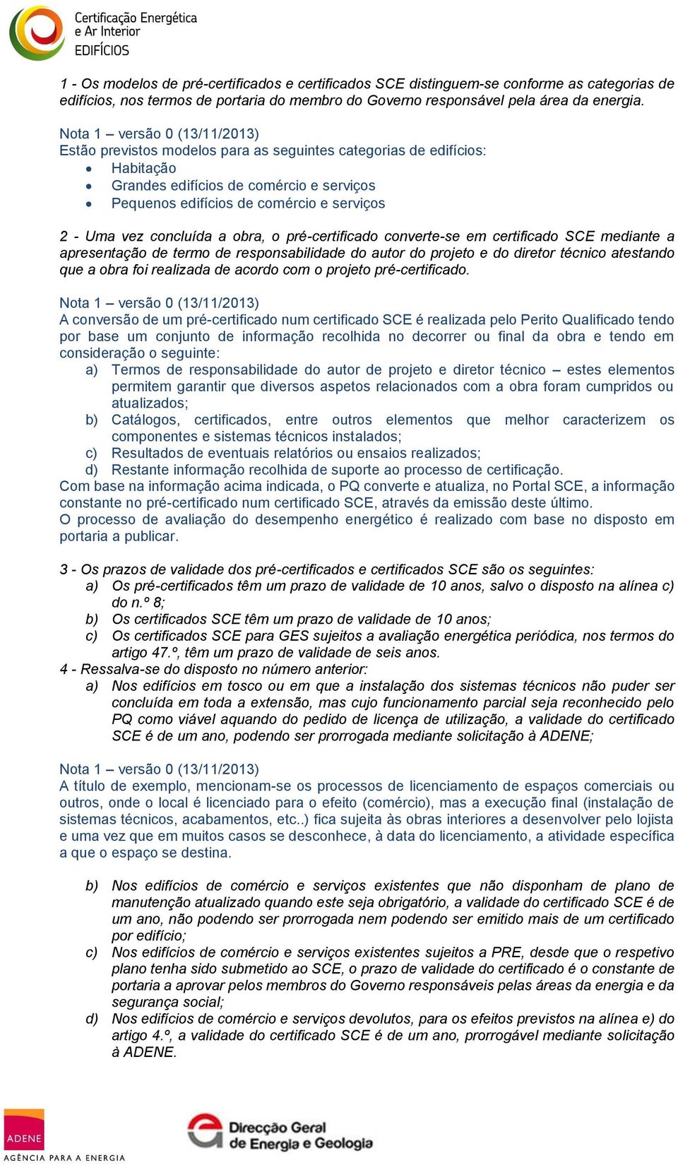 pré-certificado converte-se em certificado SCE mediante a apresentação de termo de responsabilidade do autor do projeto e do diretor técnico atestando que a obra foi realizada de acordo com o projeto