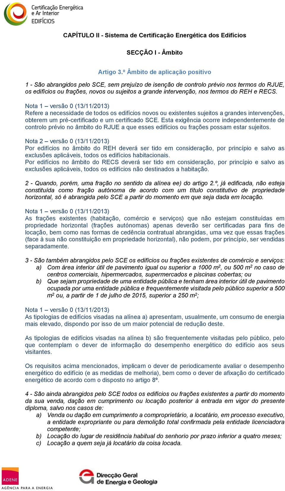 do REH e RECS. Refere a necessidade de todos os edifícios novos ou existentes sujeitos a grandes intervenções, obterem um pré-certificado e um certificado SCE.