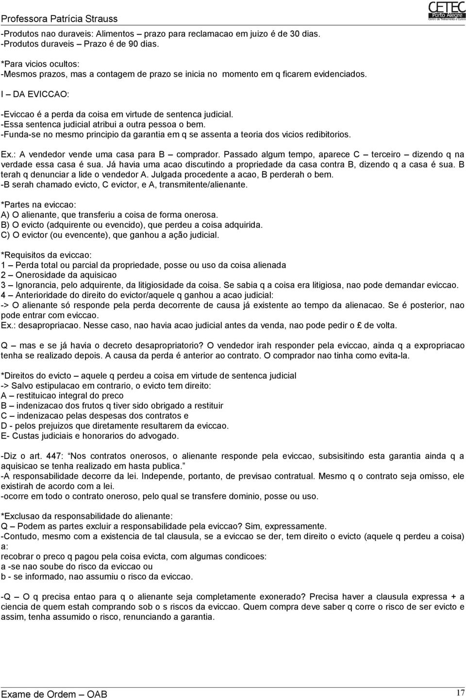 -Essa sentenca judicial atribui a outra pessoa o bem. -Funda-se no mesmo principio da garantia em q se assenta a teoria dos vicios redibitorios. Ex.: A vendedor vende uma casa para B comprador.