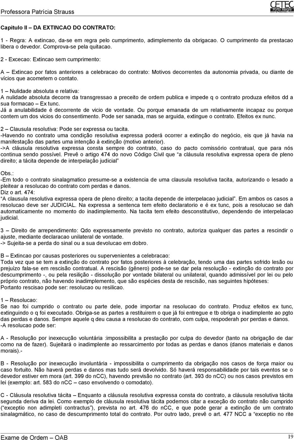 1 Nulidade absoluta e relativa: A nulidade absoluta decorre da transgressao a preceito de ordem publica e impede q o contrato produza efeitos dd a sua formacao Ex tunc.