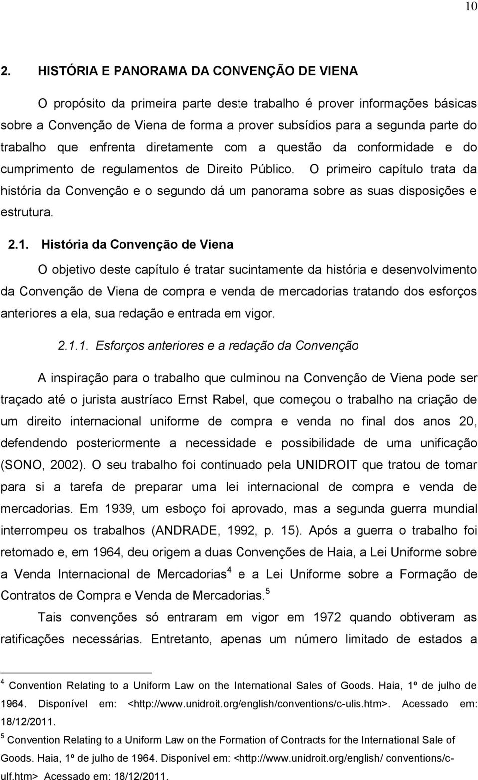 O primeiro capítulo trata da história da Convenção e o segundo dá um panorama sobre as suas disposições e estrutura. 2.1.