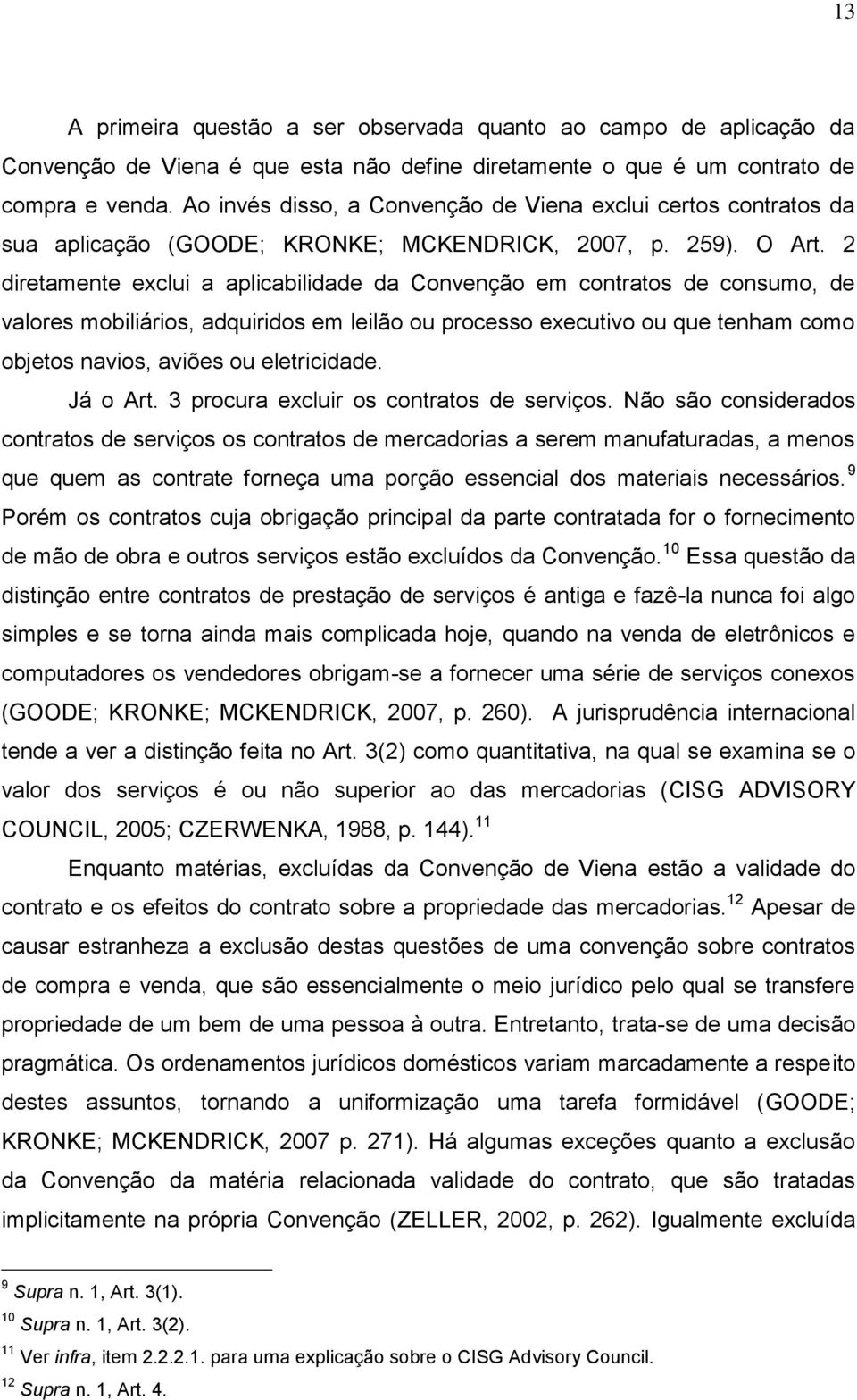 2 diretamente exclui a aplicabilidade da Convenção em contratos de consumo, de valores mobiliários, adquiridos em leilão ou processo executivo ou que tenham como objetos navios, aviões ou