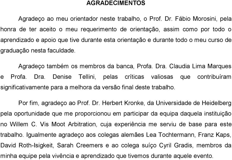 faculdade. Agradeço também os membros da banca, Profa. Dra. Claudia Lima Marques e Profa. Dra. Denise Tellini, pelas críticas valiosas que contribuíram significativamente para a melhora da versão final deste trabalho.