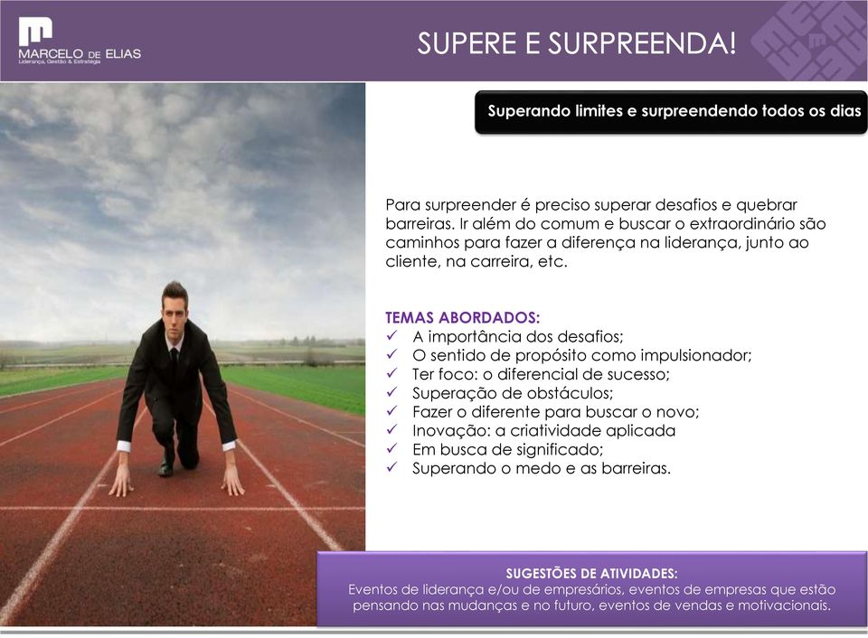 A importância dos desafios; O sentido de propósito como impulsionador; Ter foco: o diferencial de sucesso; Superação de obstáculos; Fazer o diferente para buscar