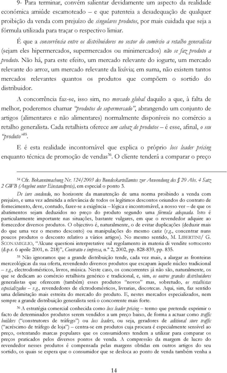 É que a concorrência entre os distribuidores no sector do comércio a retalho generalista (sejam eles hipermercados, supermercados ou minimercados) não se faz produto a produto.