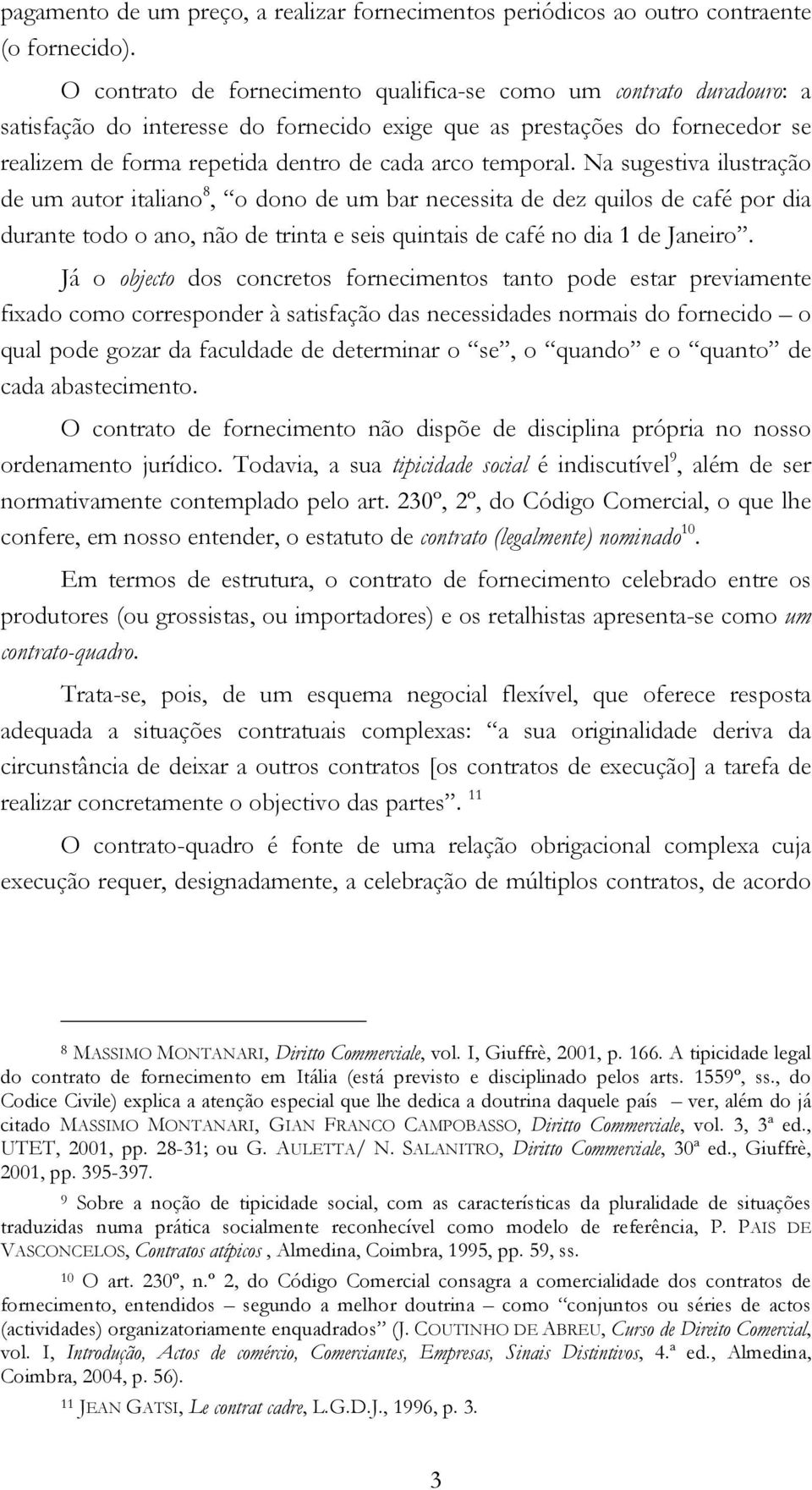 temporal. Na sugestiva ilustração de um autor italiano 8, o dono de um bar necessita de dez quilos de café por dia durante todo o ano, não de trinta e seis quintais de café no dia 1 de Janeiro.