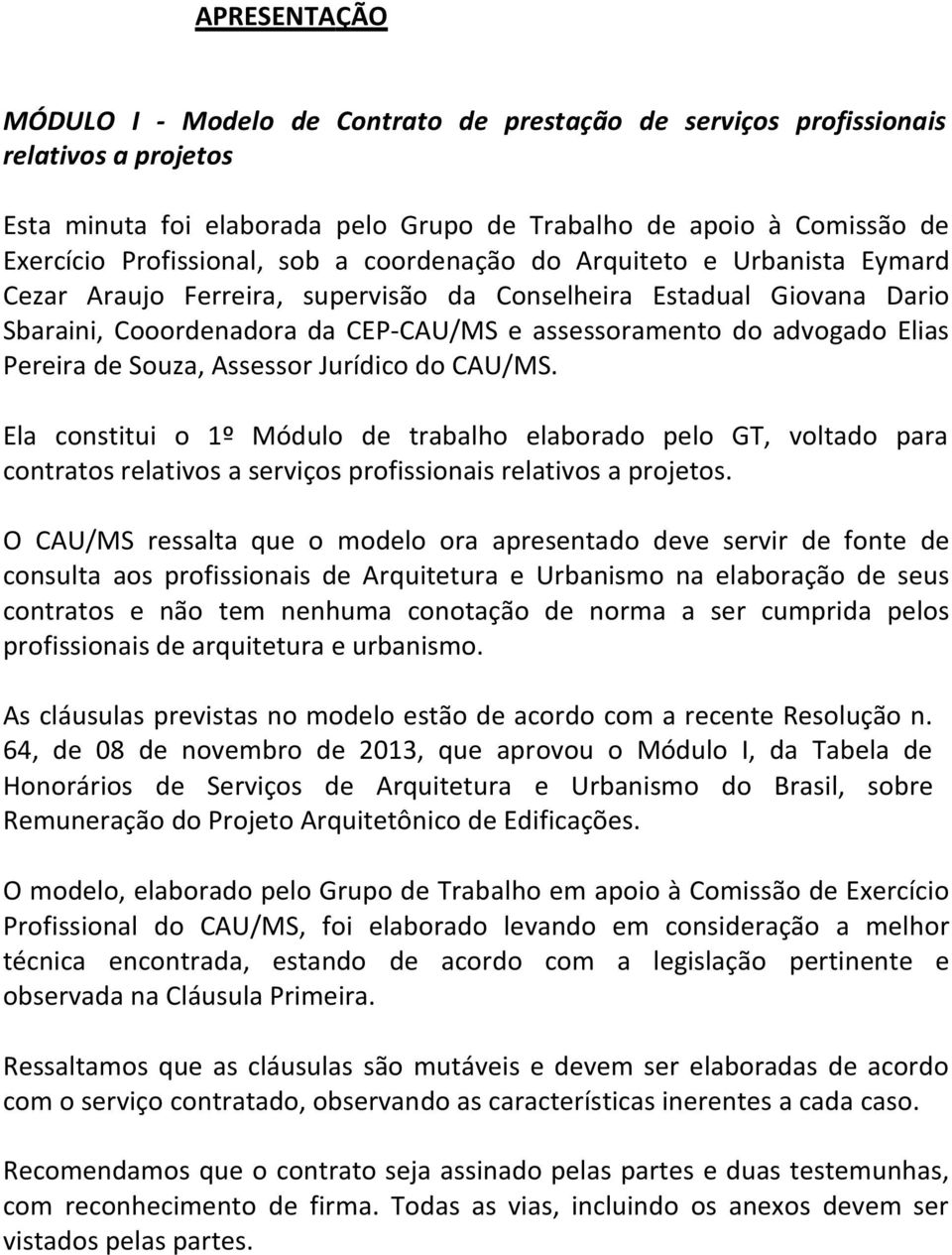 advogado Elias Pereira de Souza, Assessor Jurídico do CAU/MS. Ela constitui o 1º Módulo de trabalho elaborado pelo GT, voltado para contratos relativos a serviços profissionais relativos a projetos.