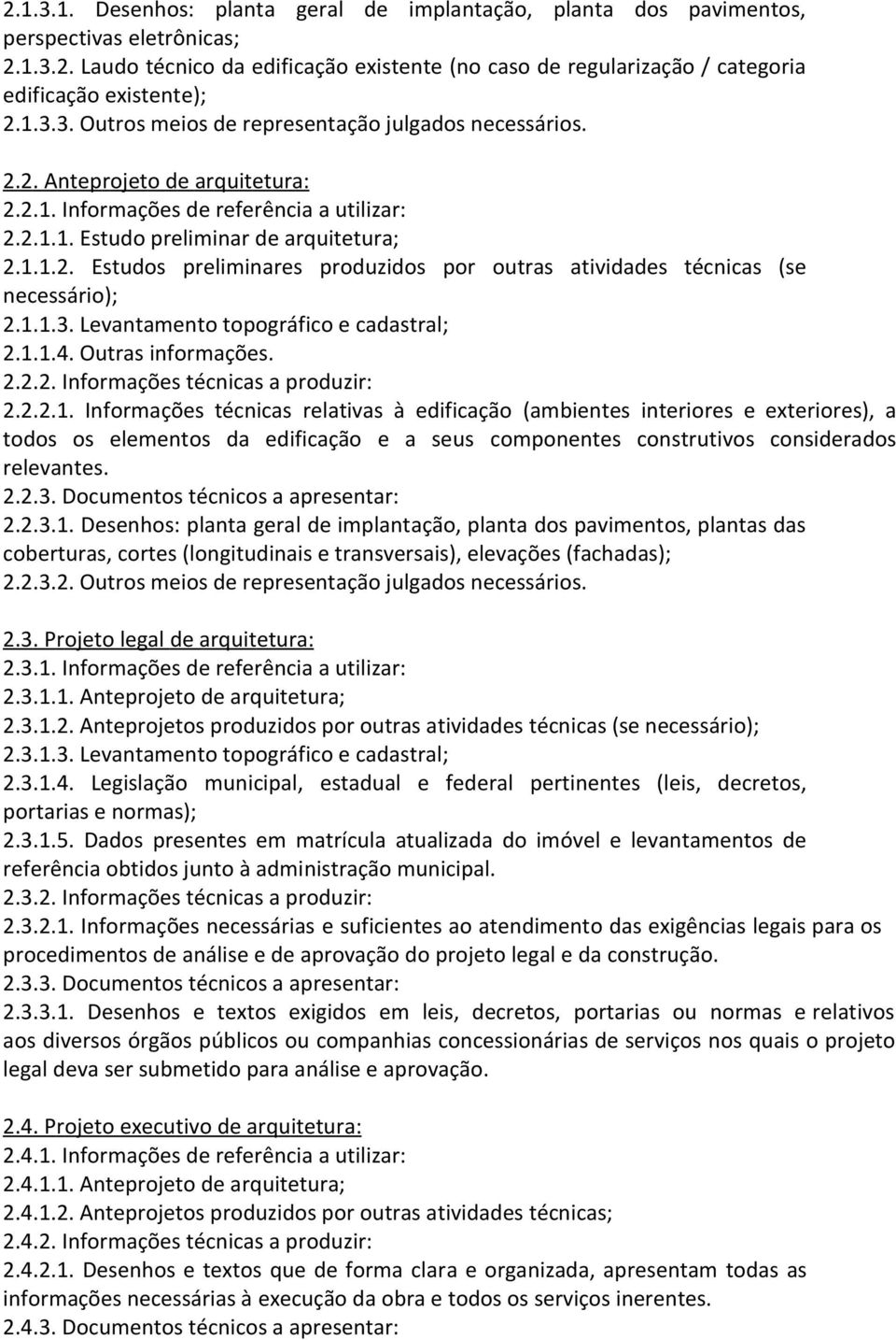 1.1.2. Estudos preliminares produzidos por outras atividades técnicas (se necessário); 2.1.1.3. Levantamento topográfico e cadastral; 2.1.1.4. Outras informações. 2.2.2. Informações técnicas a produzir: 2.